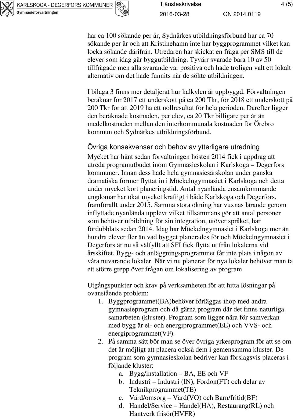 Utredaren har skickat en fråga per SMS till de elever som idag går byggutbildning.