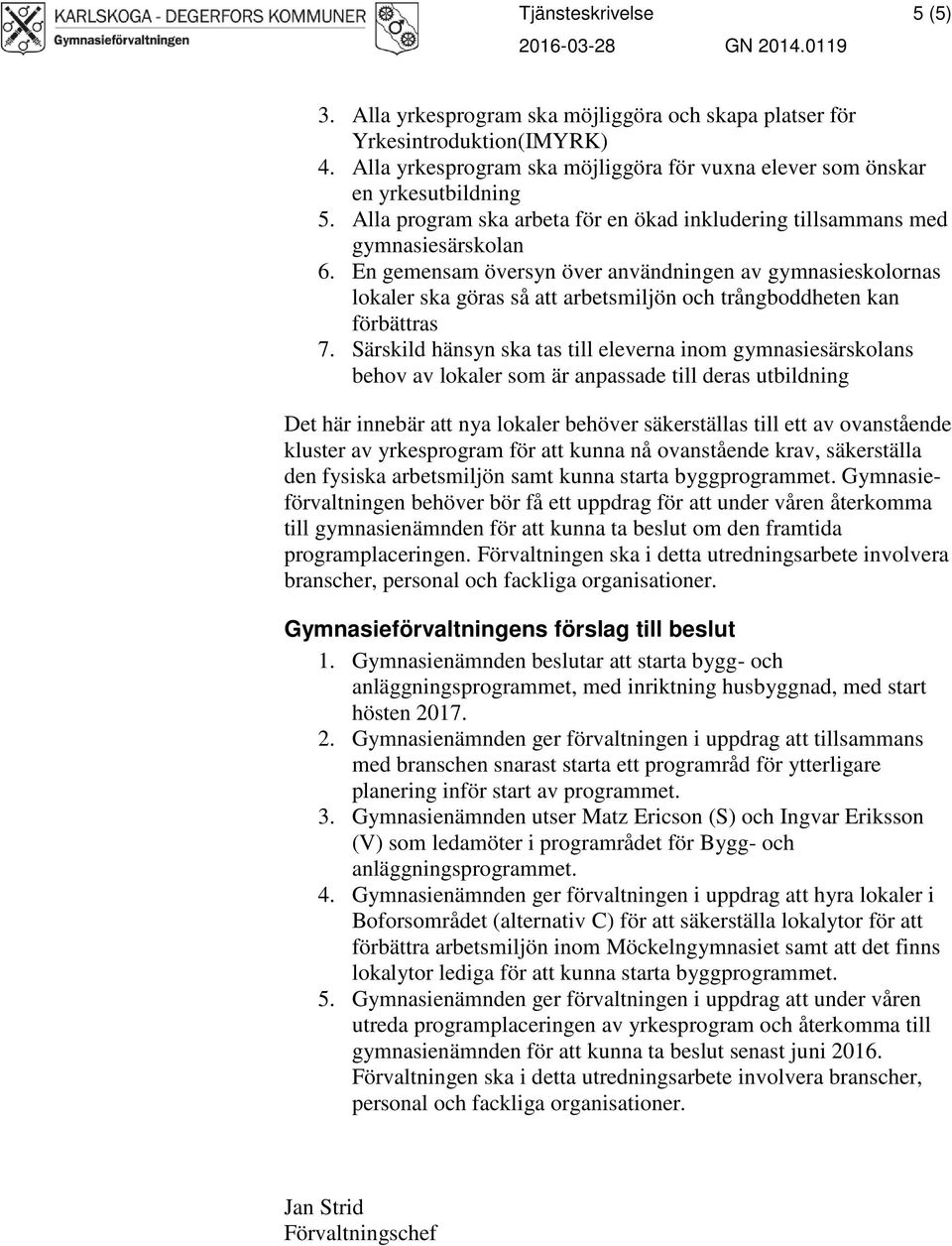 En gemensam översyn över användningen av gymnasieskolornas lokaler ska göras så att arbetsmiljön och trångboddheten kan förbättras 7.