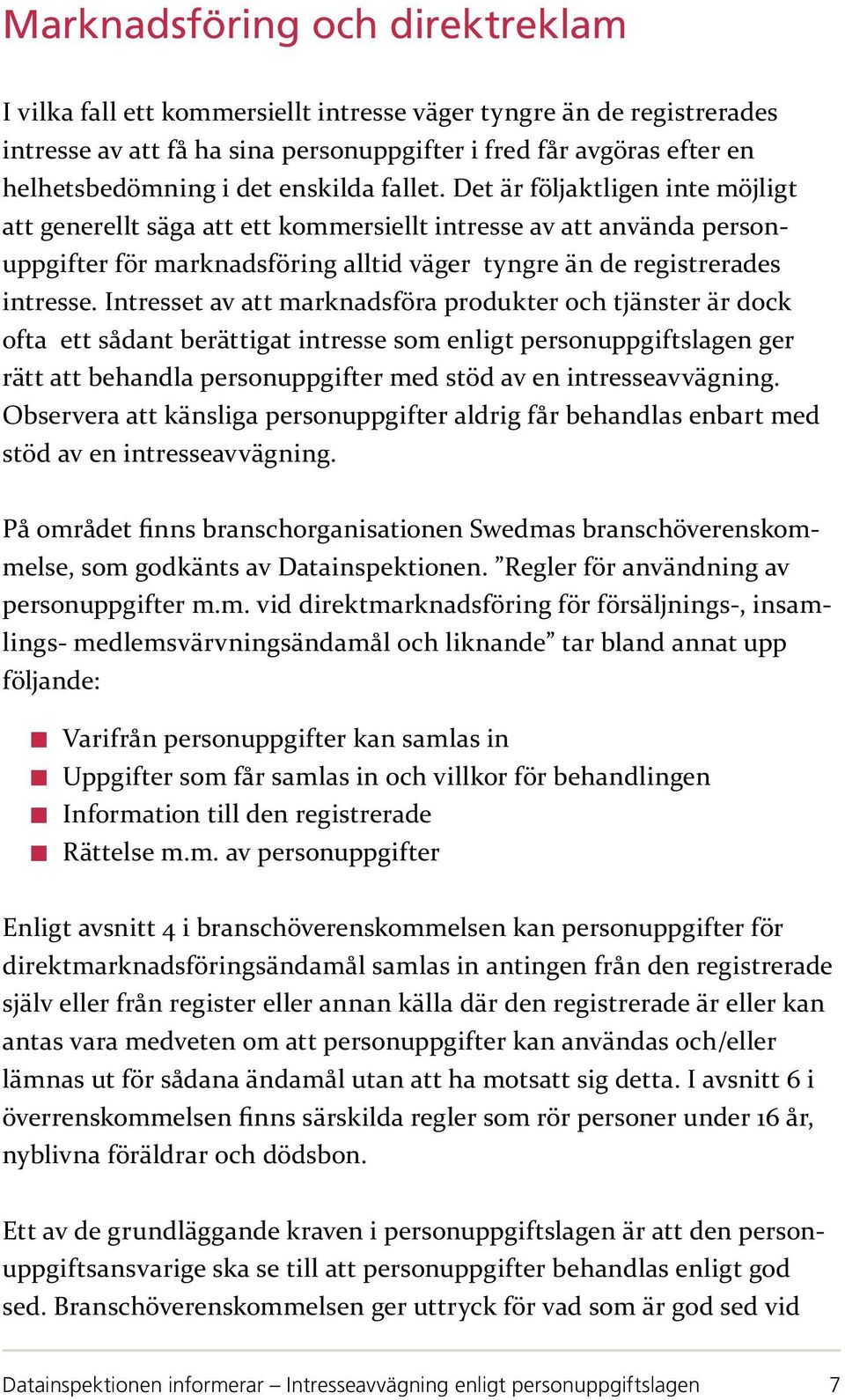 Intresset av att marknadsföra produkter och tjänster är dock ofta ett sådant berättigat intresse som enligt personuppgiftslagen ger rätt att behandla personuppgifter med stöd av en intresseavvägning.