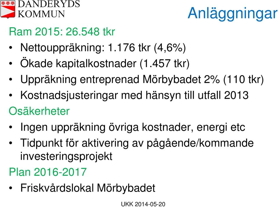 med hänsyn till utfall 2013 Osäkerheter Ingen uppräkning övriga kostnader, energi etc
