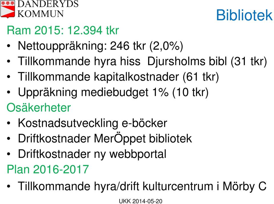Tillkommande kapitalkostnader (61 tkr) Uppräkning mediebudget 1% (10 tkr) Osäkerheter