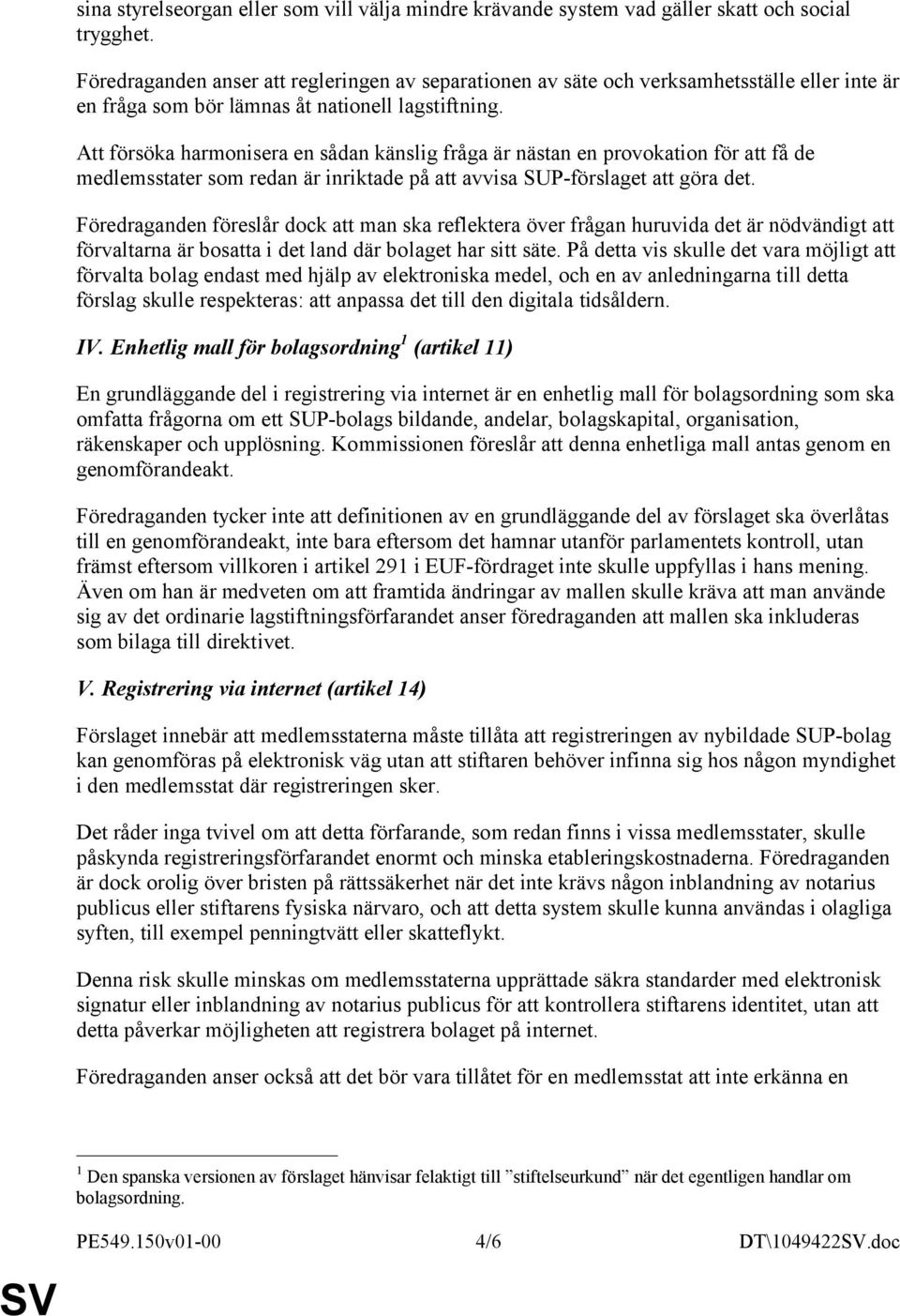 Att försöka harmonisera en sådan känslig fråga är nästan en provokation för att få de medlemsstater som redan är inriktade på att avvisa SUP-förslaget att göra det.