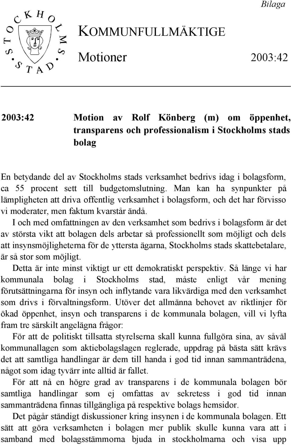 Man kan ha synpunkter på lämpligheten att driva offentlig verksamhet i bolagsform, och det har förvisso vi moderater, men faktum kvarstår ändå.