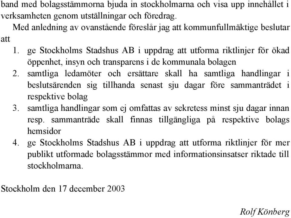 samtliga ledamöter och ersättare skall ha samtliga handlingar i beslutsärenden sig tillhanda senast sju dagar före sammanträdet i respektive bolag 3.