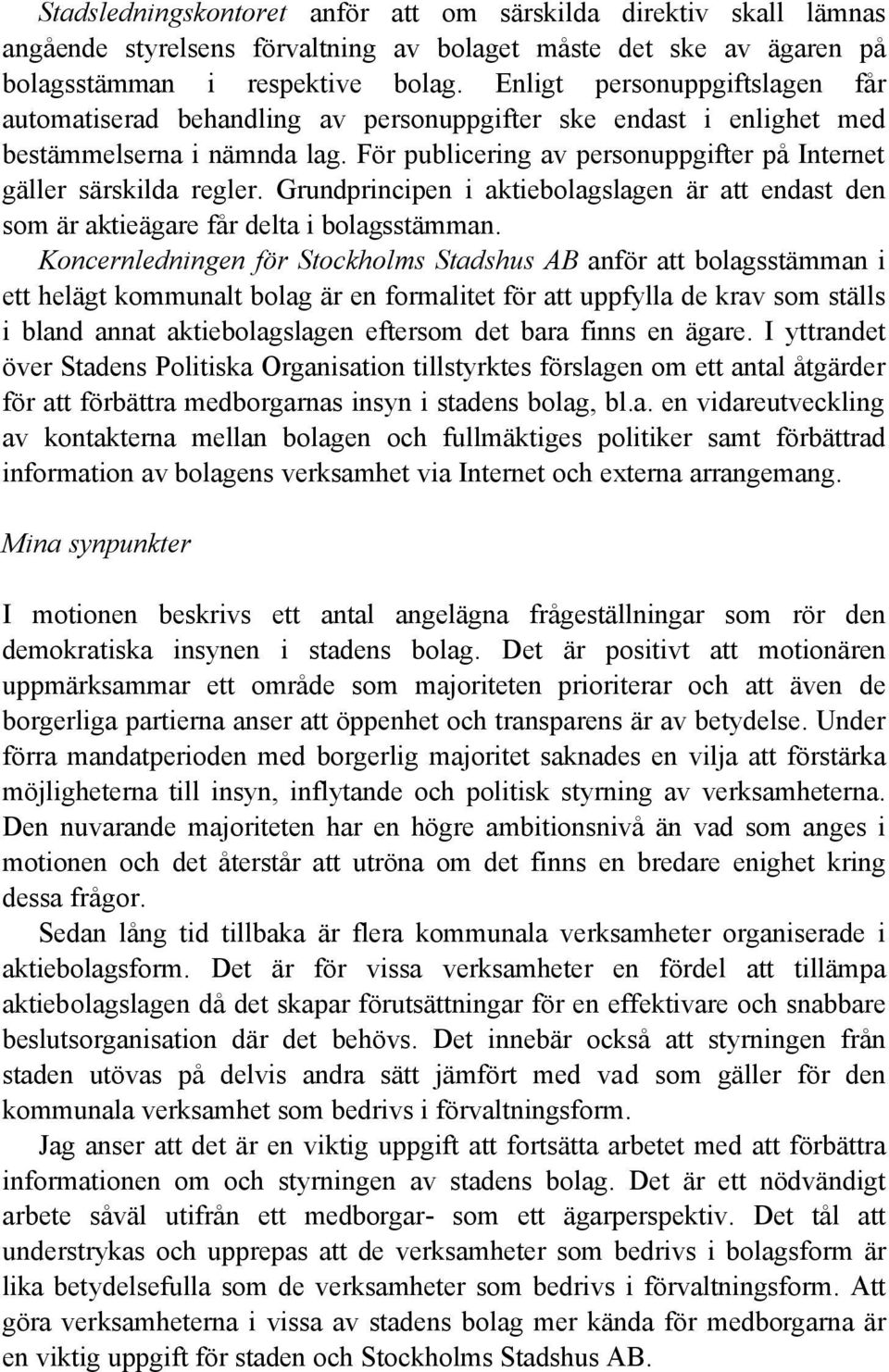 För publicering av personuppgifter på Internet gäller särskilda regler. Grundprincipen i aktiebolagslagen är att endast den som är aktieägare får delta i bolagsstämman.