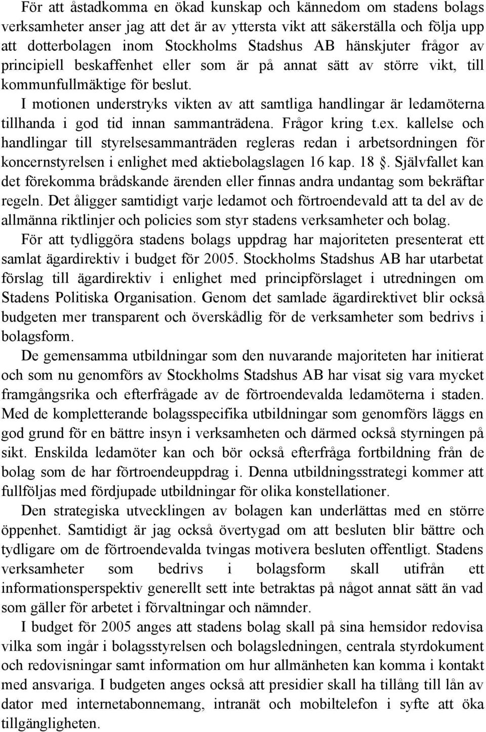 I motionen understryks vikten av att samtliga handlingar är ledamöterna tillhanda i god tid innan sammanträdena. Frågor kring t.ex.