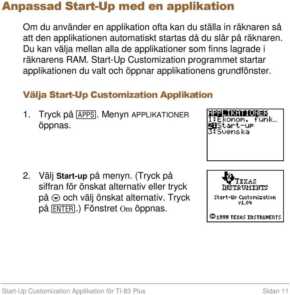 Start-Up Customization programmet startar applikationen du valt och öppnar applikationens grundfönster. Välja Start-Up Customization Applikation 1. Tryck på.