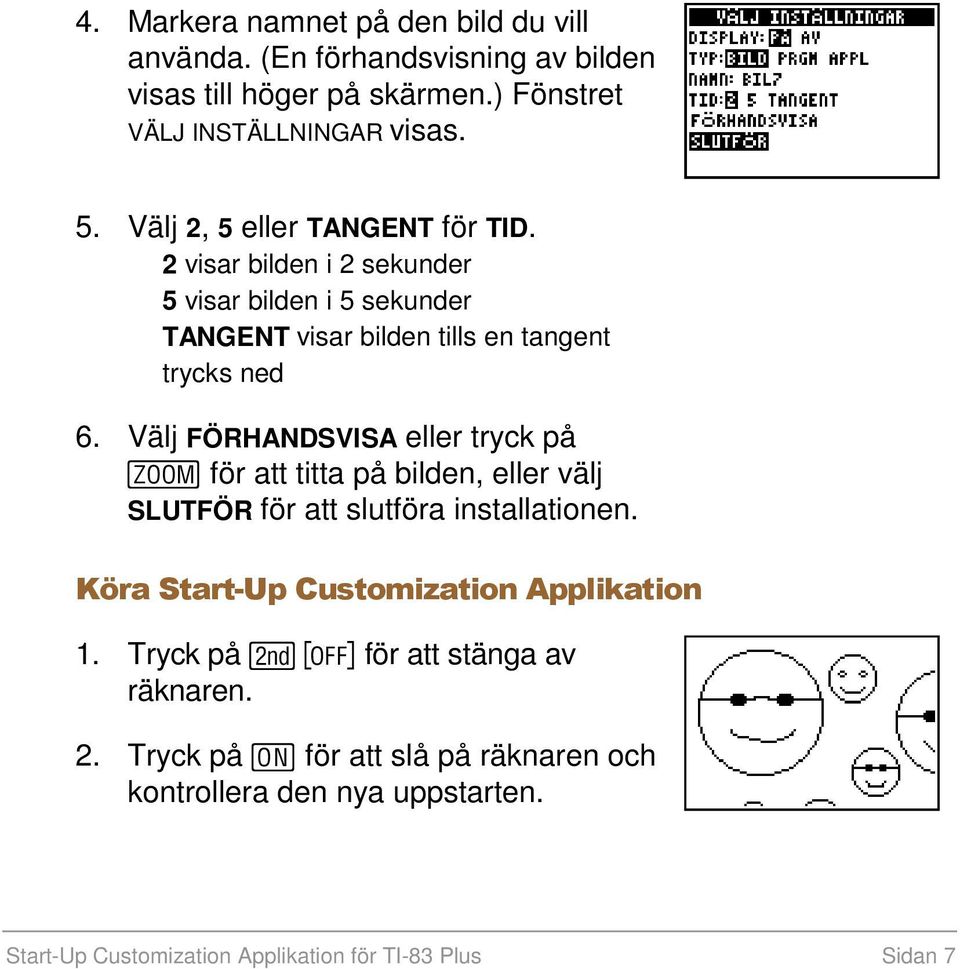 Välj FÖRHANDSVISA eller tryck på för att titta på bilden, eller välj SLUTFÖR för att slutföra installationen. Köra Start-Up Customization Applikation 1.