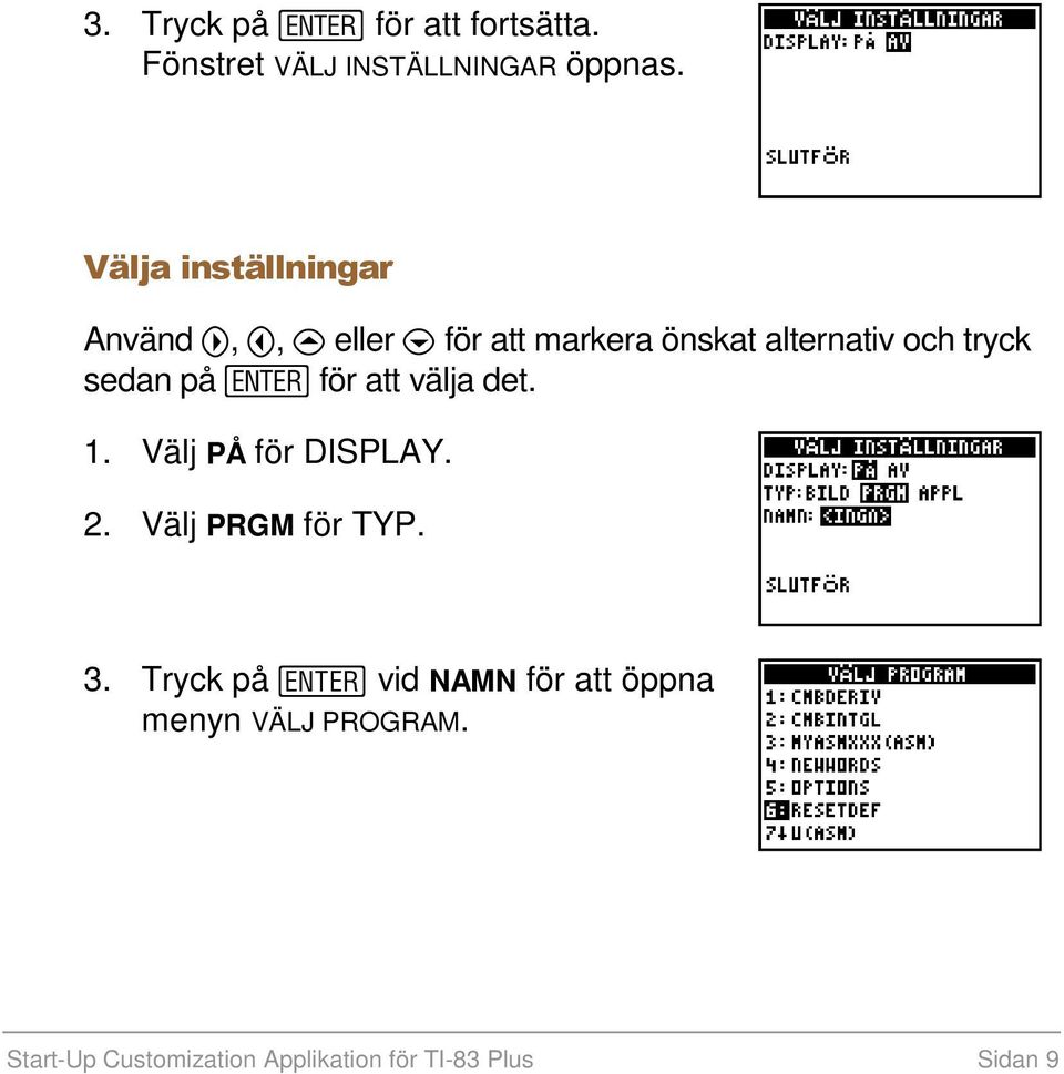 tryck sedan på för att välja det. 1. Välj PÅ för DISPLAY. 2. Välj PRGM för TYP. 3.