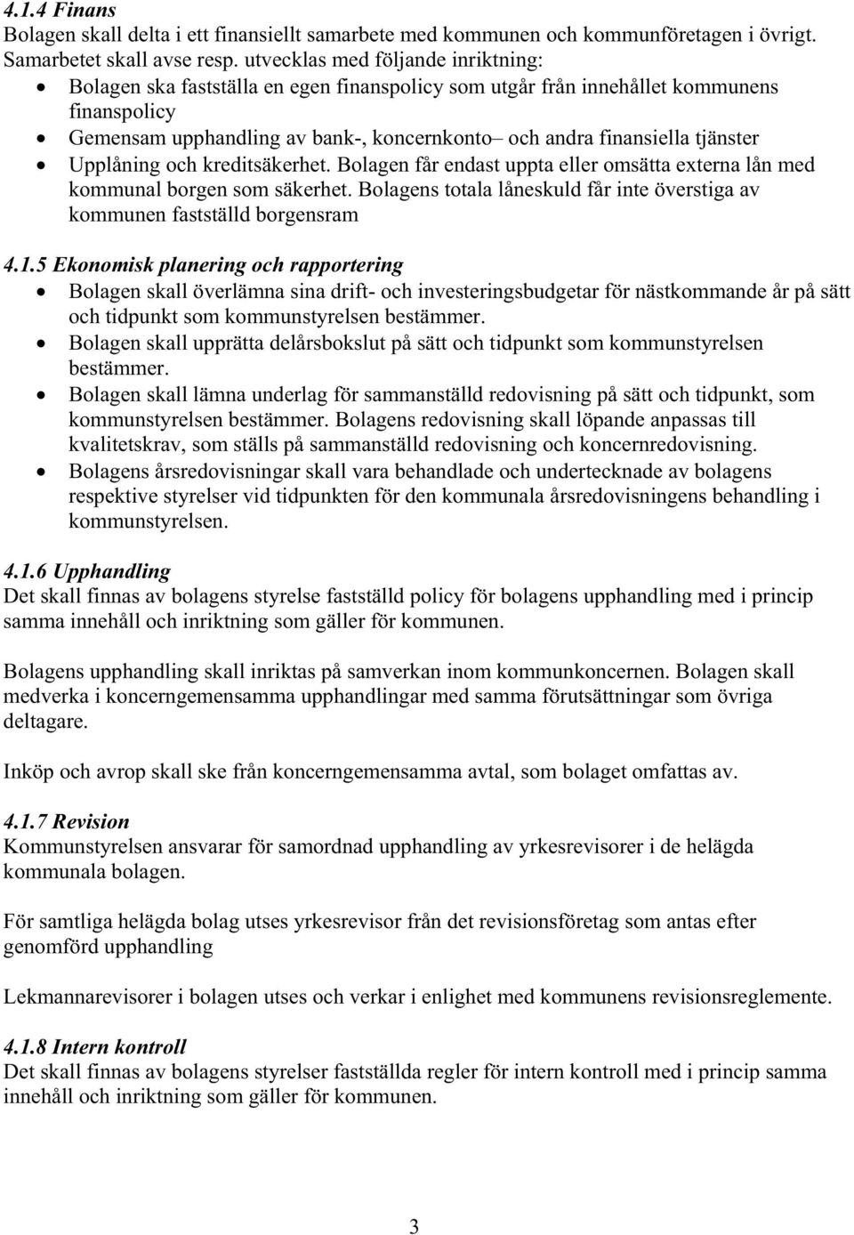 tjänster Upplåning och kreditsäkerhet. Bolagen får endast uppta eller omsätta externa lån med kommunal borgen som säkerhet.