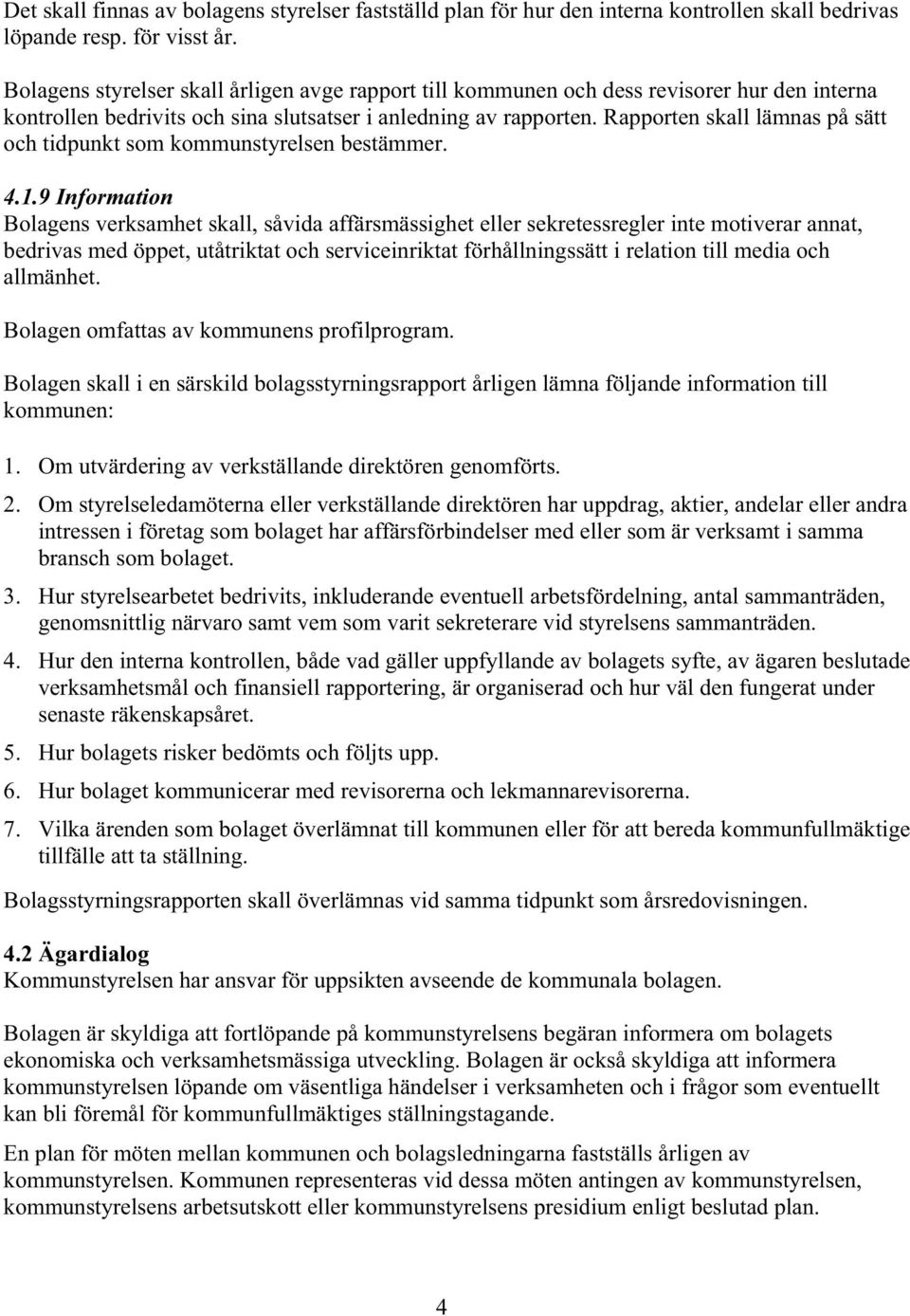 Rapporten skall lämnas på sätt och tidpunkt som kommunstyrelsen bestämmer. 4.1.