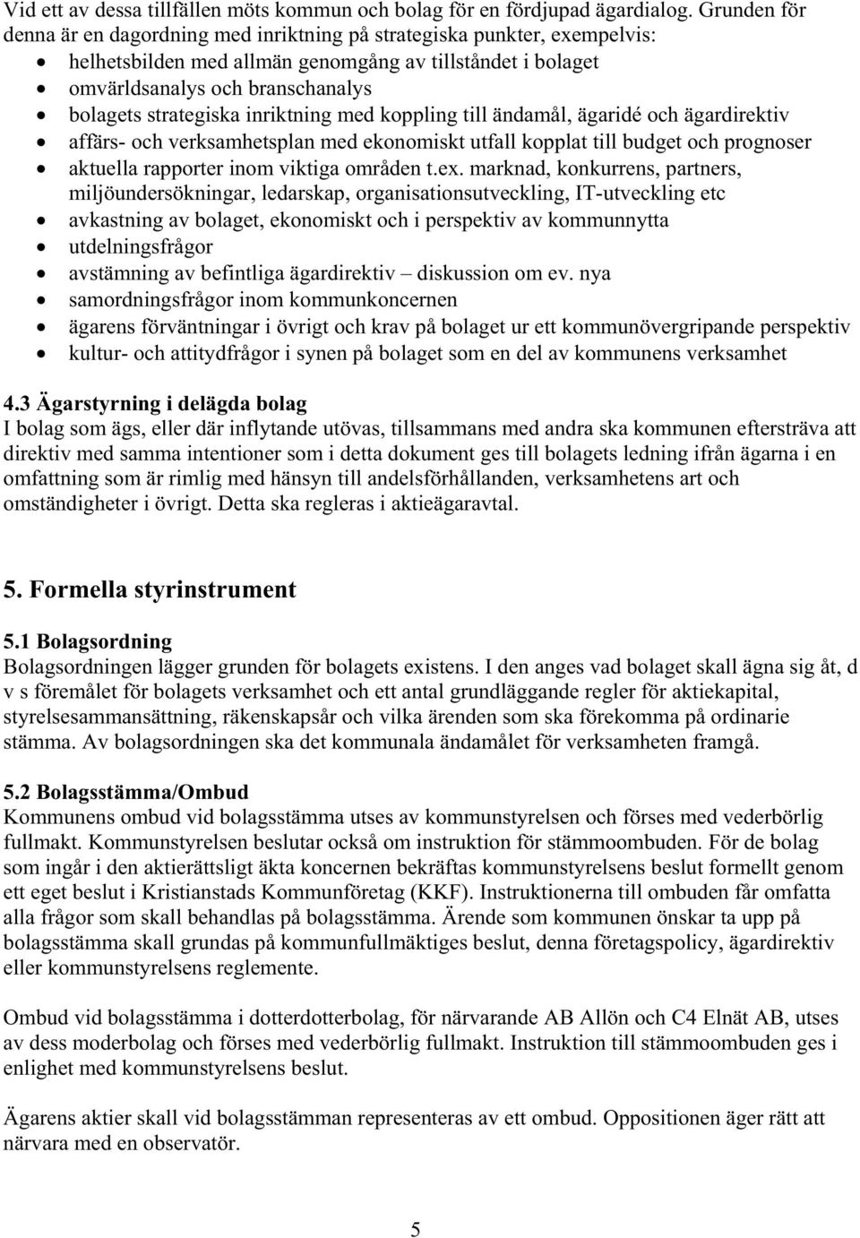 inriktning med koppling till ändamål, ägaridé och ägardirektiv affärs- och verksamhetsplan med ekonomiskt utfall kopplat till budget och prognoser aktuella rapporter inom viktiga områden t.ex.