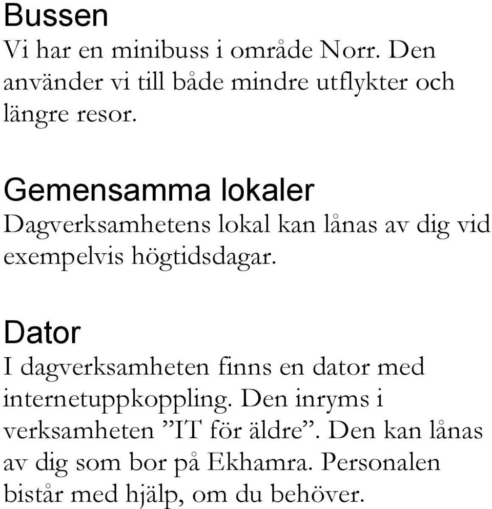 Gemensamma lokaler Dagverksamhetens lokal kan lånas av dig vid exempelvis högtidsdagar.
