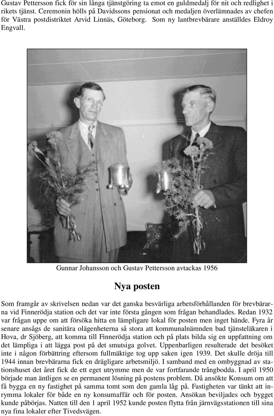 Gunnar Johansson och Gustav Pettersson avtackas 1956 Nya posten Som framgår av skrivelsen nedan var det ganska besvärliga arbetsförhållanden för brevbärarna vid Finnerödja station och det var inte