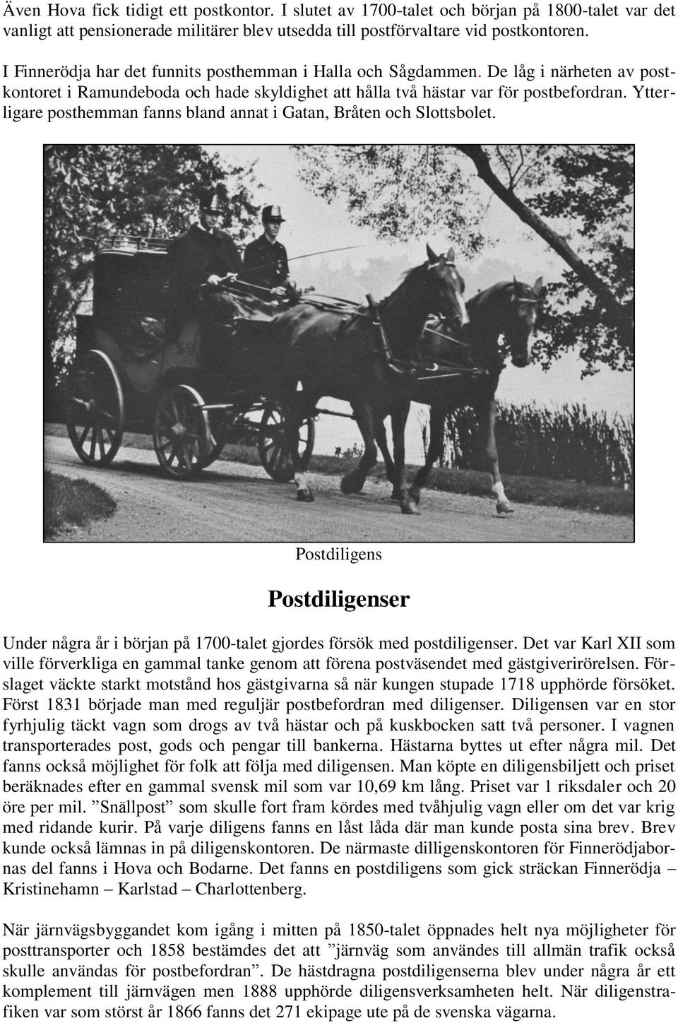 Ytterligare posthemman fanns bland annat i Gatan, Bråten och Slottsbolet. Postdiligens Postdiligenser Under några år i början på 1700-talet gjordes försök med postdiligenser.