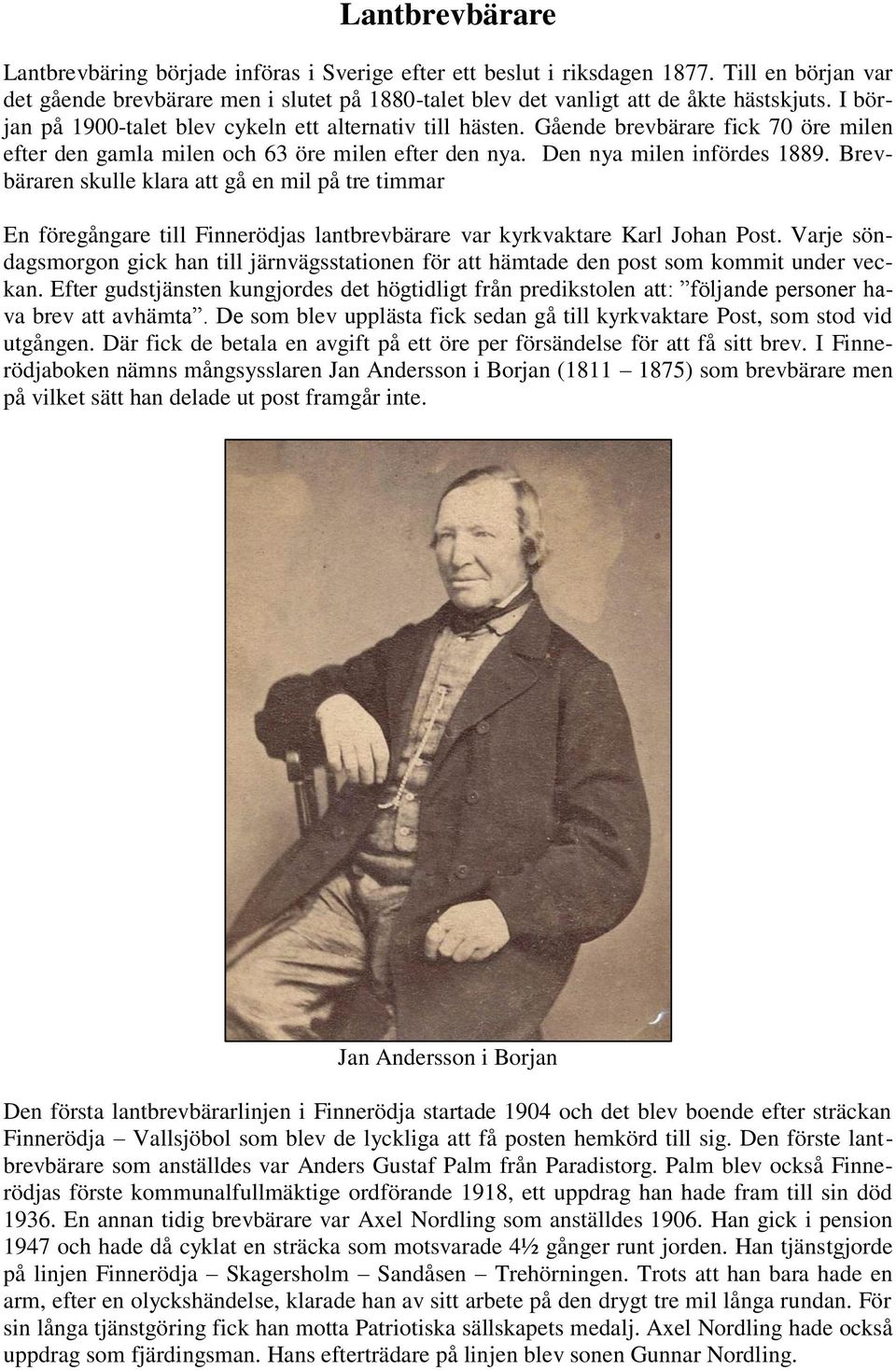 Brevbäraren skulle klara att gå en mil på tre timmar En föregångare till Finnerödjas lantbrevbärare var kyrkvaktare Karl Johan Post.