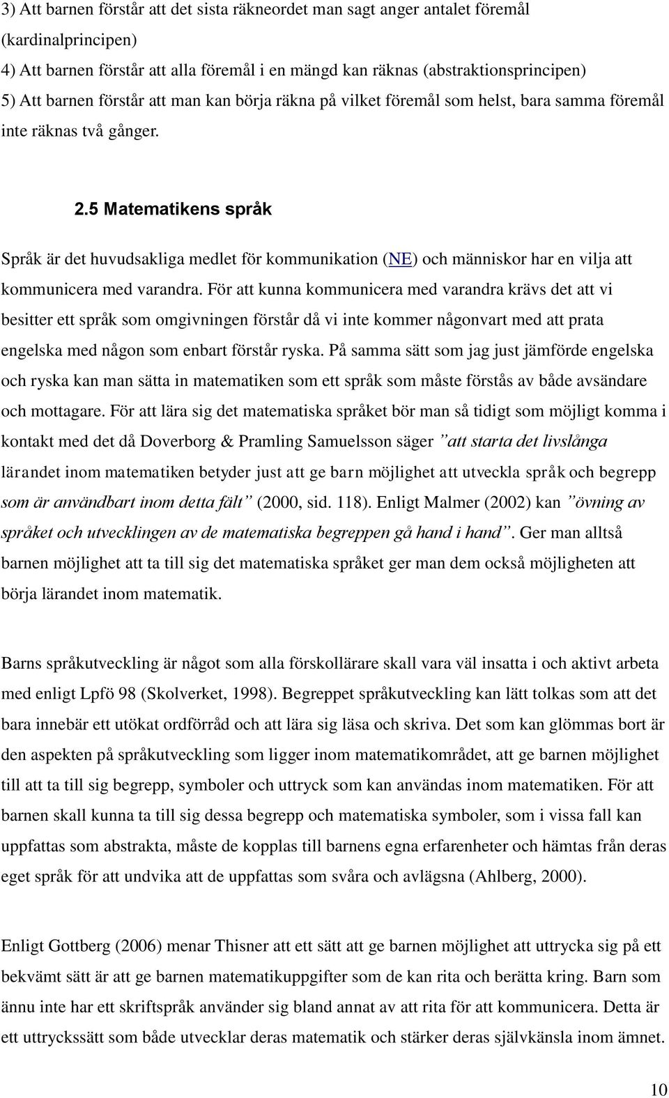 5 Matematikens språk Språk är det huvudsakliga medlet för kommunikation (NE) och människor har en vilja att kommunicera med varandra.