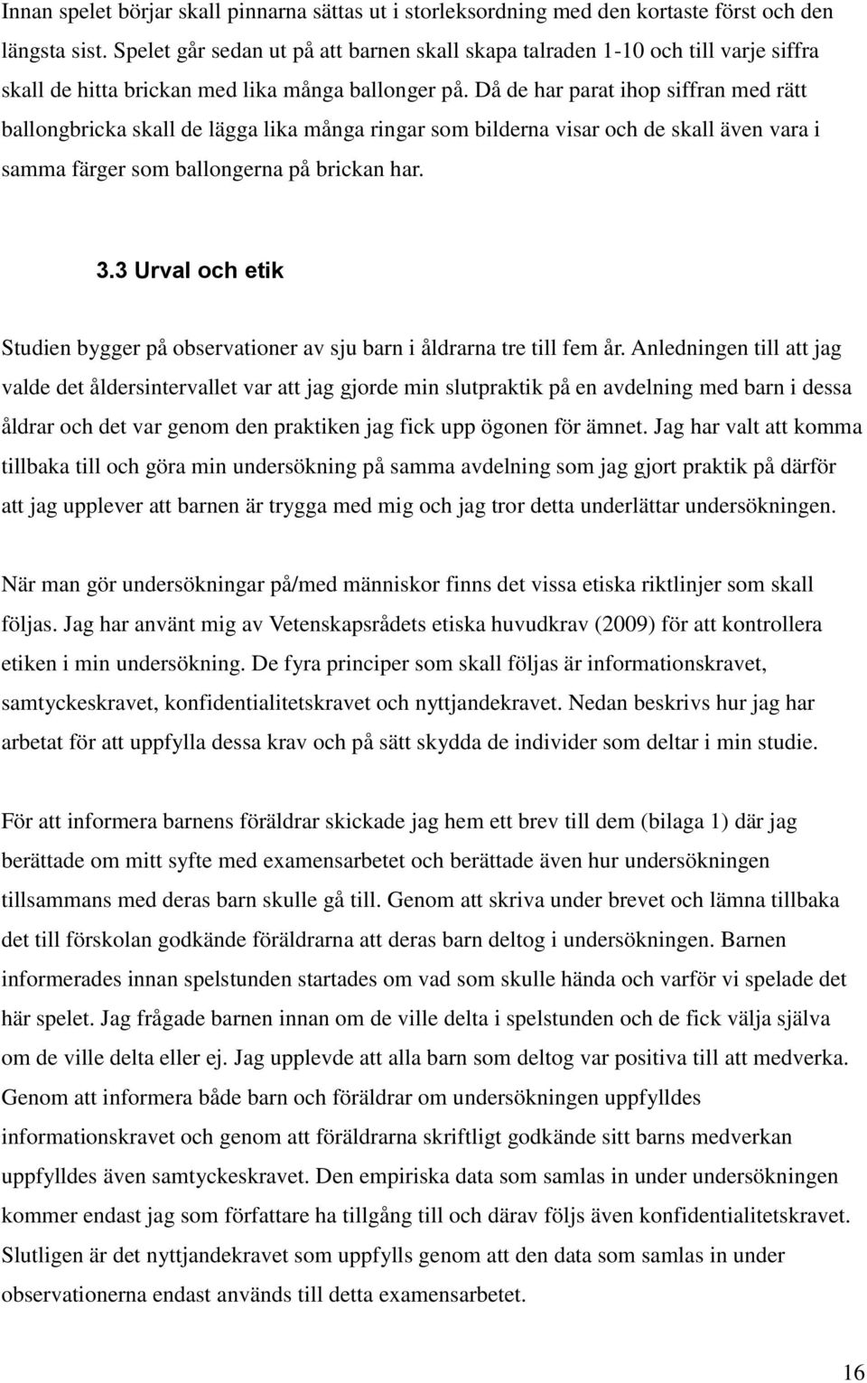 Då de har parat ihop siffran med rätt ballongbricka skall de lägga lika många ringar som bilderna visar och de skall även vara i samma färger som ballongerna på brickan har. 3.