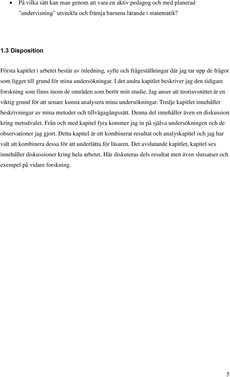 I det andra kapitlet beskriver jag den tidigare forskning som finns inom de områden som berör min studie.