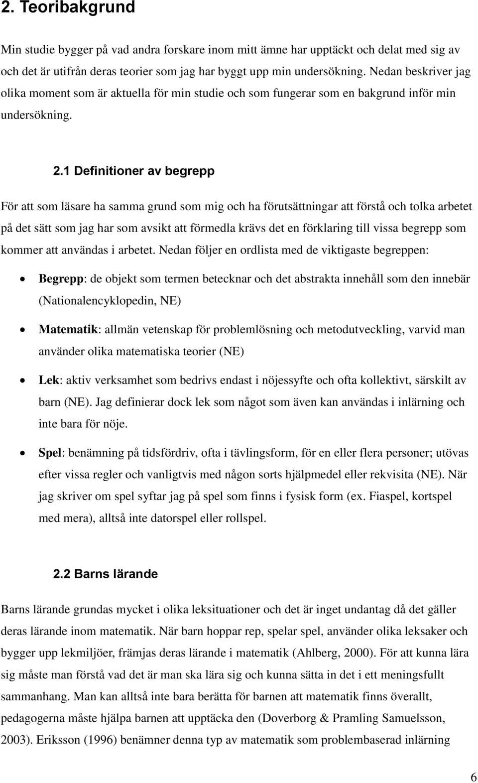 1 Definitioner av begrepp För att som läsare ha samma grund som mig och ha förutsättningar att förstå och tolka arbetet på det sätt som jag har som avsikt att förmedla krävs det en förklaring till