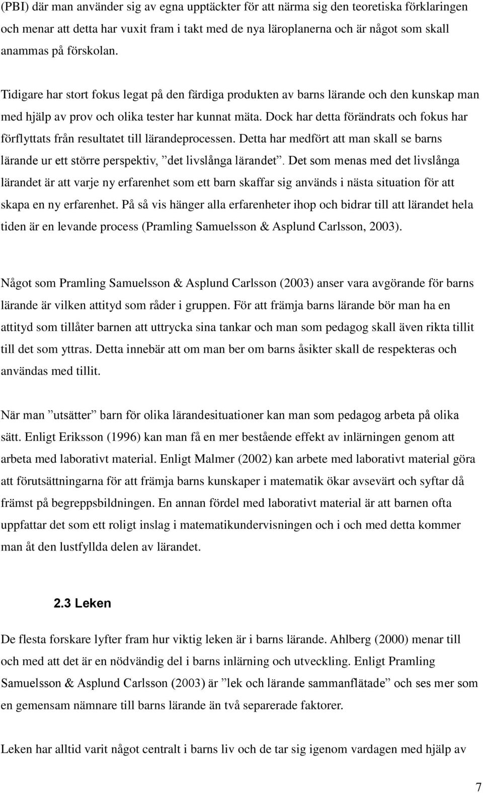 Dock har detta förändrats och fokus har förflyttats från resultatet till lärandeprocessen. Detta har medfört att man skall se barns lärande ur ett större perspektiv, det livslånga lärandet.