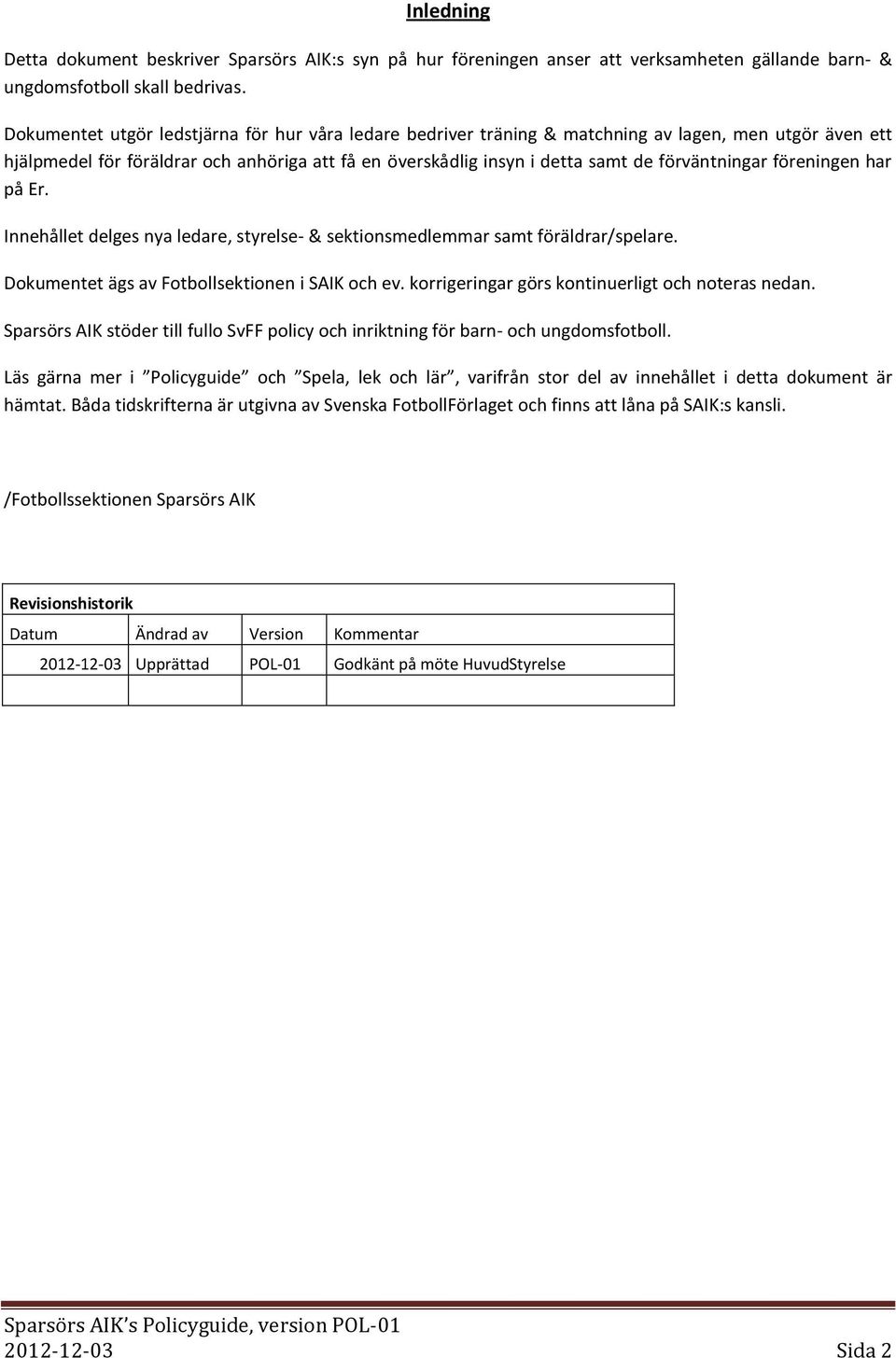 förväntningar föreningen har på Er. Innehållet delges nya ledare, styrelse- & sektionsmedlemmar samt föräldrar/spelare. Dokumentet ägs av Fotbollsektionen i SAIK och ev.