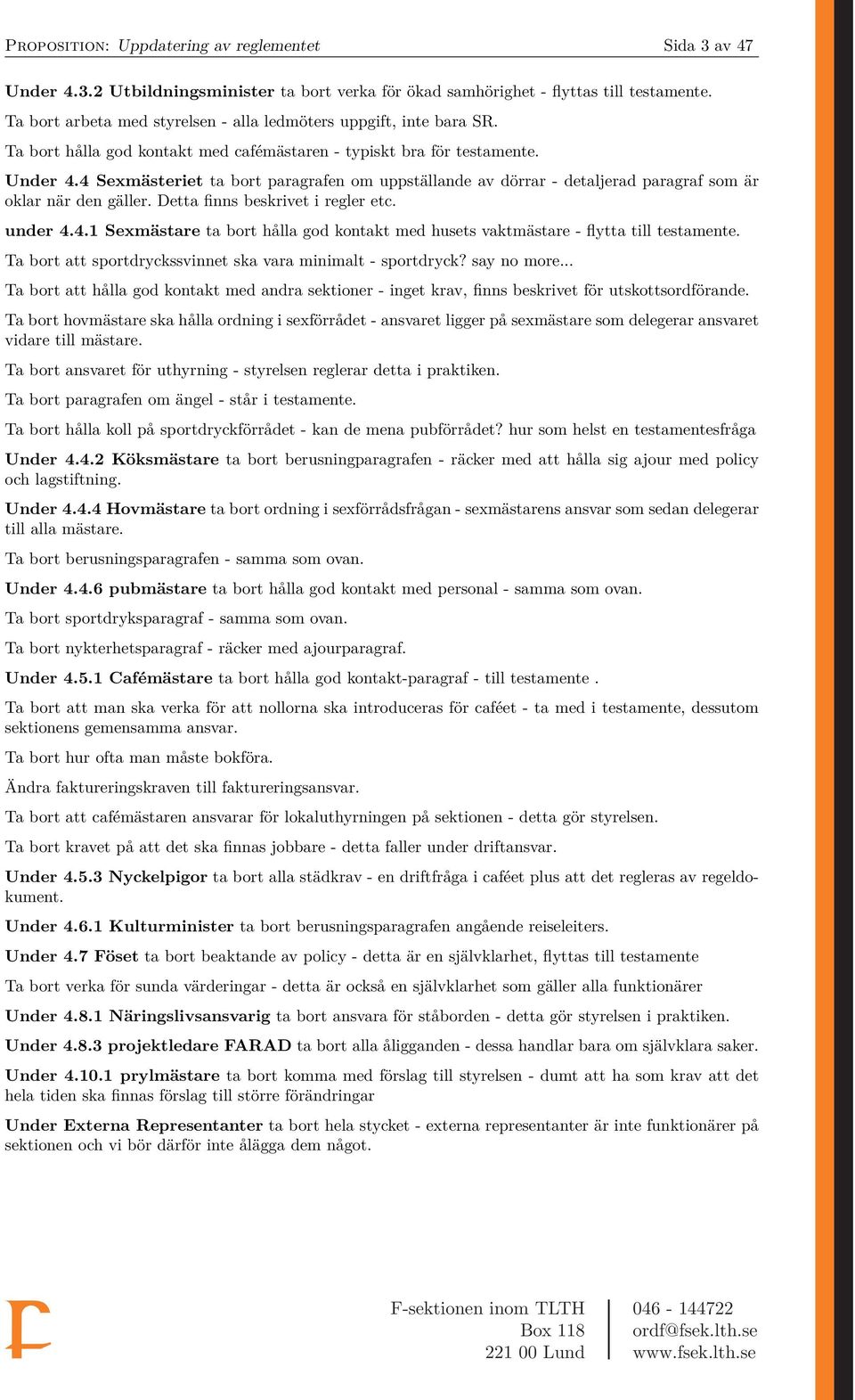 4 Sexmästeriet ta bort paragrafen om uppställande av dörrar - detaljerad paragraf som är oklar när den gäller. Detta finns beskrivet i regler etc. under 4.4.1 Sexmästare ta bort hålla god kontakt med husets vaktmästare - flytta till testamente.