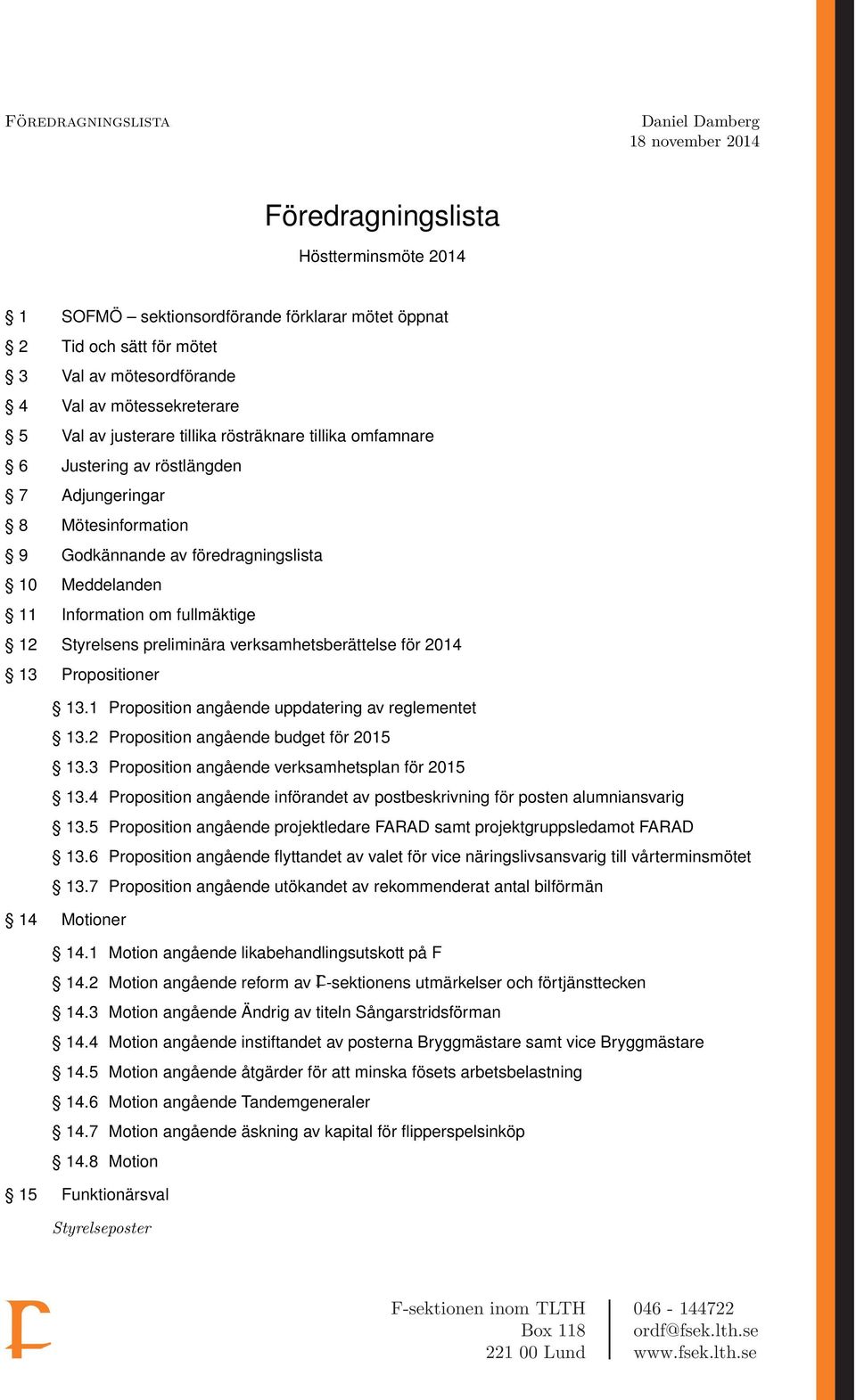 Information om fullmäktige 12 Styrelsens preliminära verksamhetsberättelse för 2014 13 Propositioner 13.1 Proposition angående uppdatering av reglementet 13.2 Proposition angående budget för 2015 13.