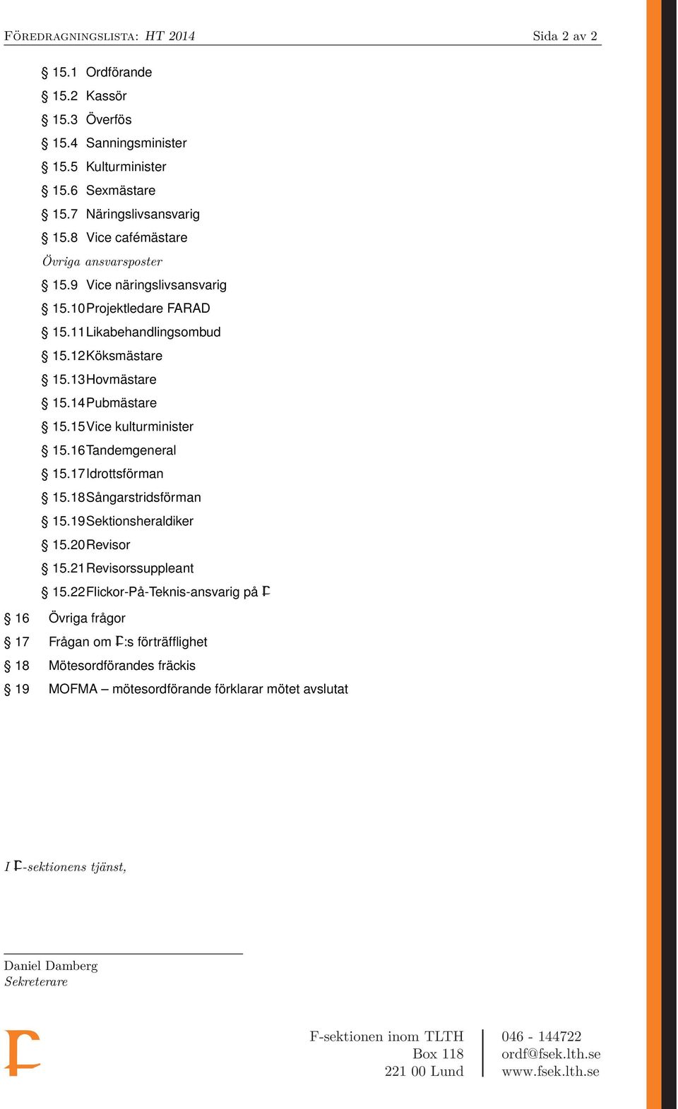 15Vice kulturminister 15.16Tandemgeneral 15.17Idrottsförman 15.18Sångarstridsförman 15.19Sektionsheraldiker 15.20Revisor 15.21Revisorssuppleant 15.