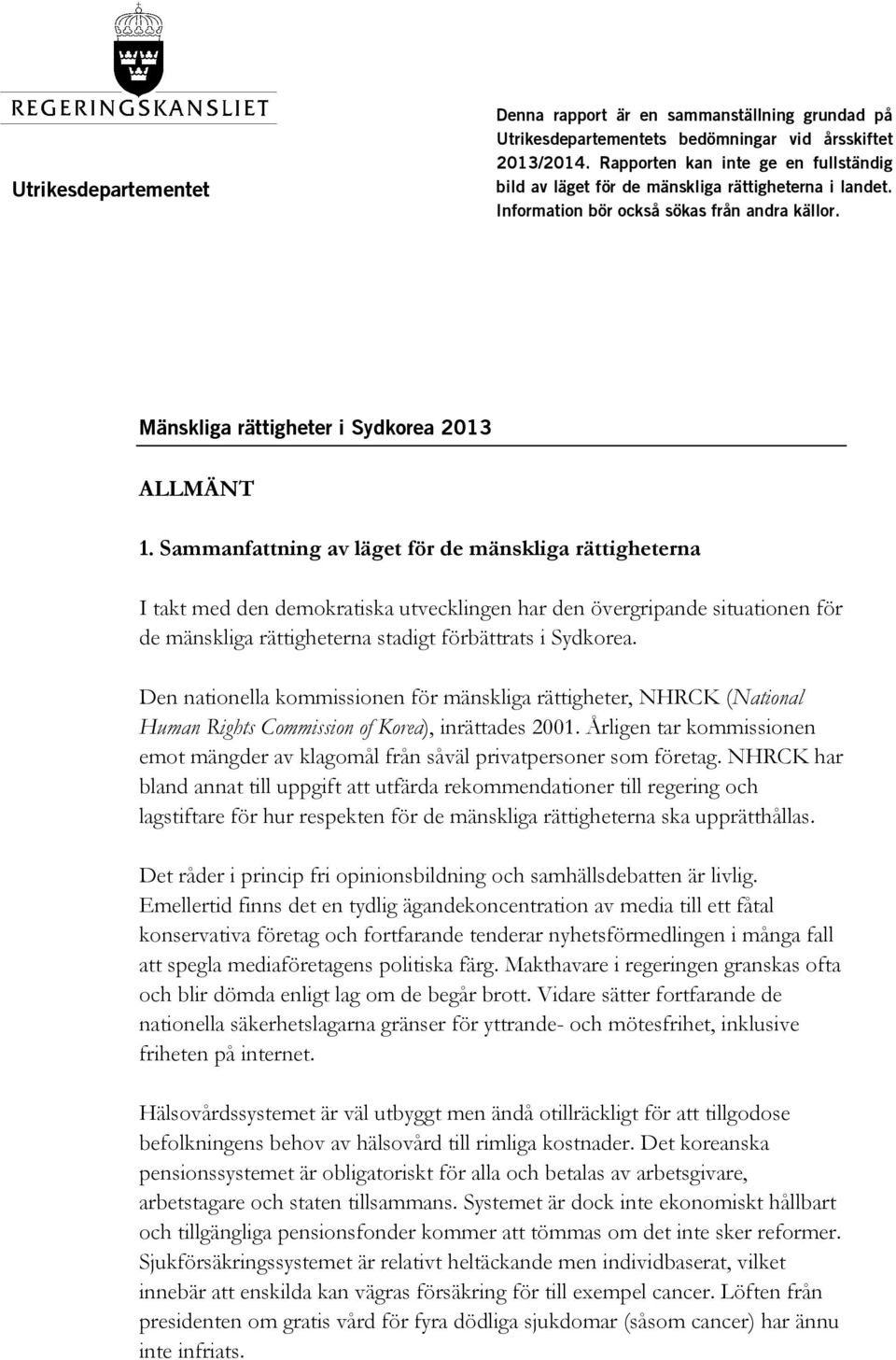 Sammanfattning av läget för de mänskliga rättigheterna I takt med den demokratiska utvecklingen har den övergripande situationen för de mänskliga rättigheterna stadigt förbättrats i Sydkorea.