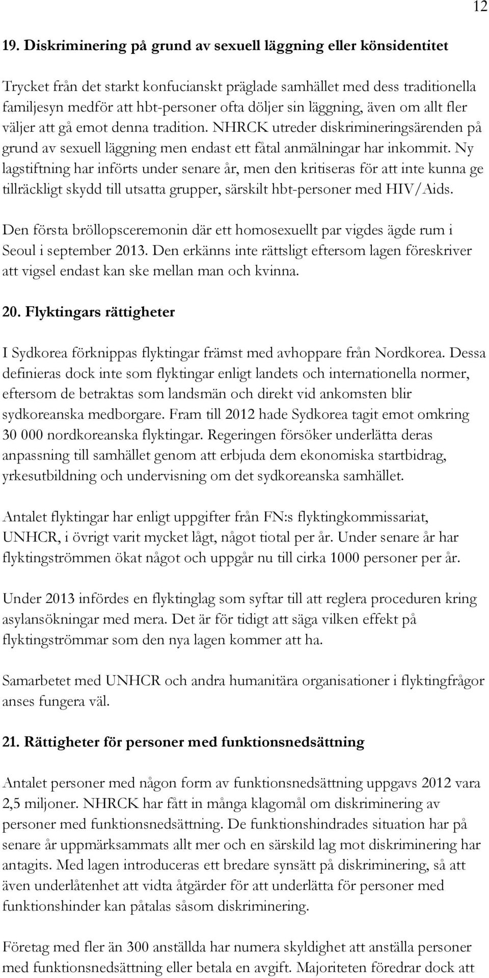 läggning, även om allt fler väljer att gå emot denna tradition. NHRCK utreder diskrimineringsärenden på grund av sexuell läggning men endast ett fåtal anmälningar har inkommit.