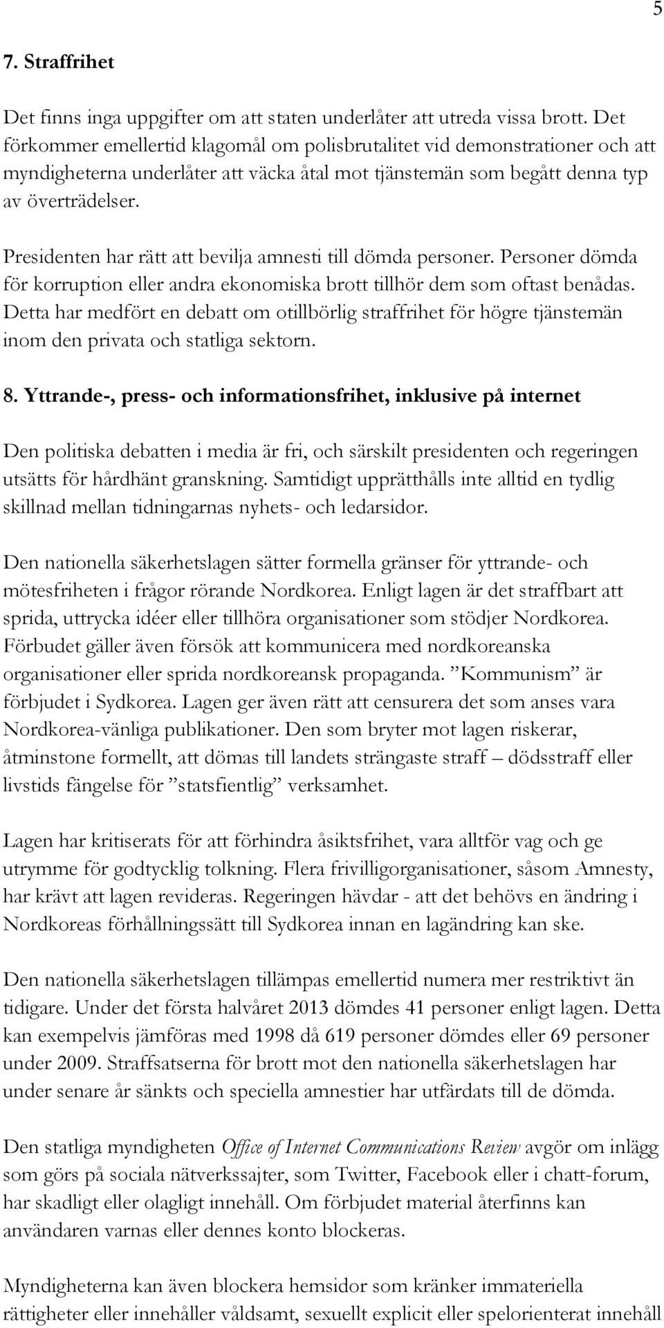 Presidenten har rätt att bevilja amnesti till dömda personer. Personer dömda för korruption eller andra ekonomiska brott tillhör dem som oftast benådas.