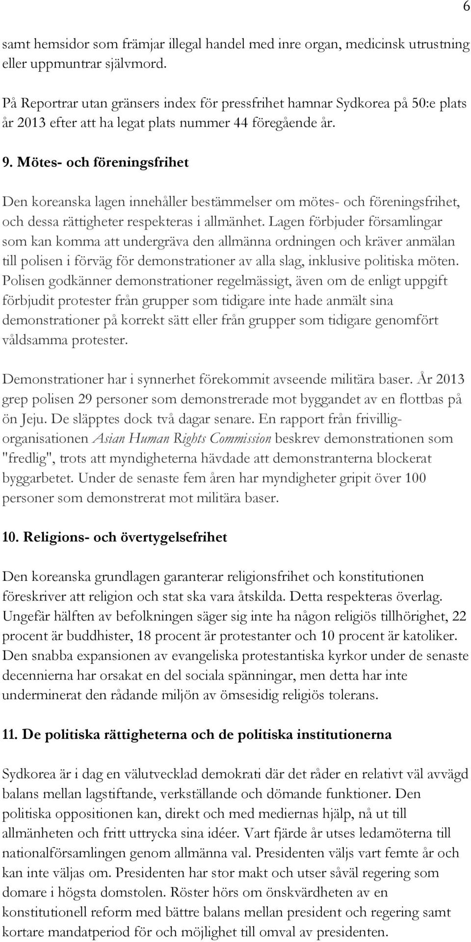 Mötes- och föreningsfrihet Den koreanska lagen innehåller bestämmelser om mötes- och föreningsfrihet, och dessa rättigheter respekteras i allmänhet.