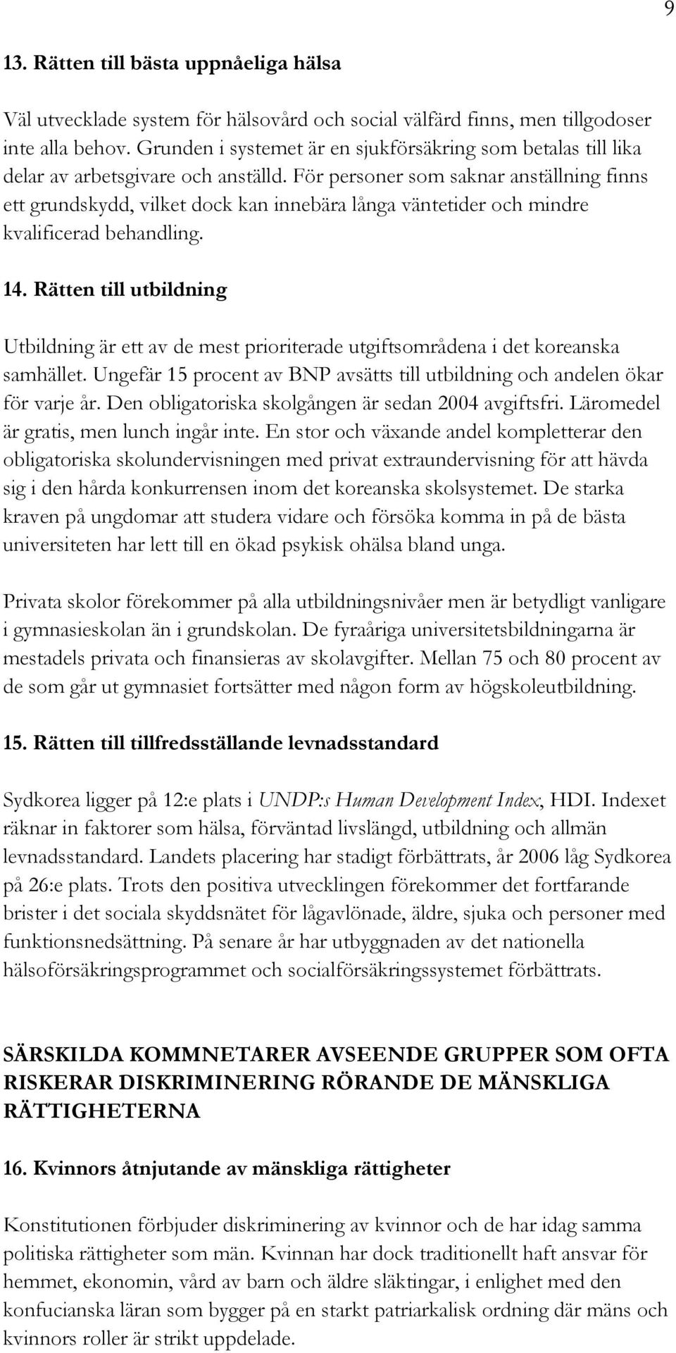 För personer som saknar anställning finns ett grundskydd, vilket dock kan innebära långa väntetider och mindre kvalificerad behandling. 14.