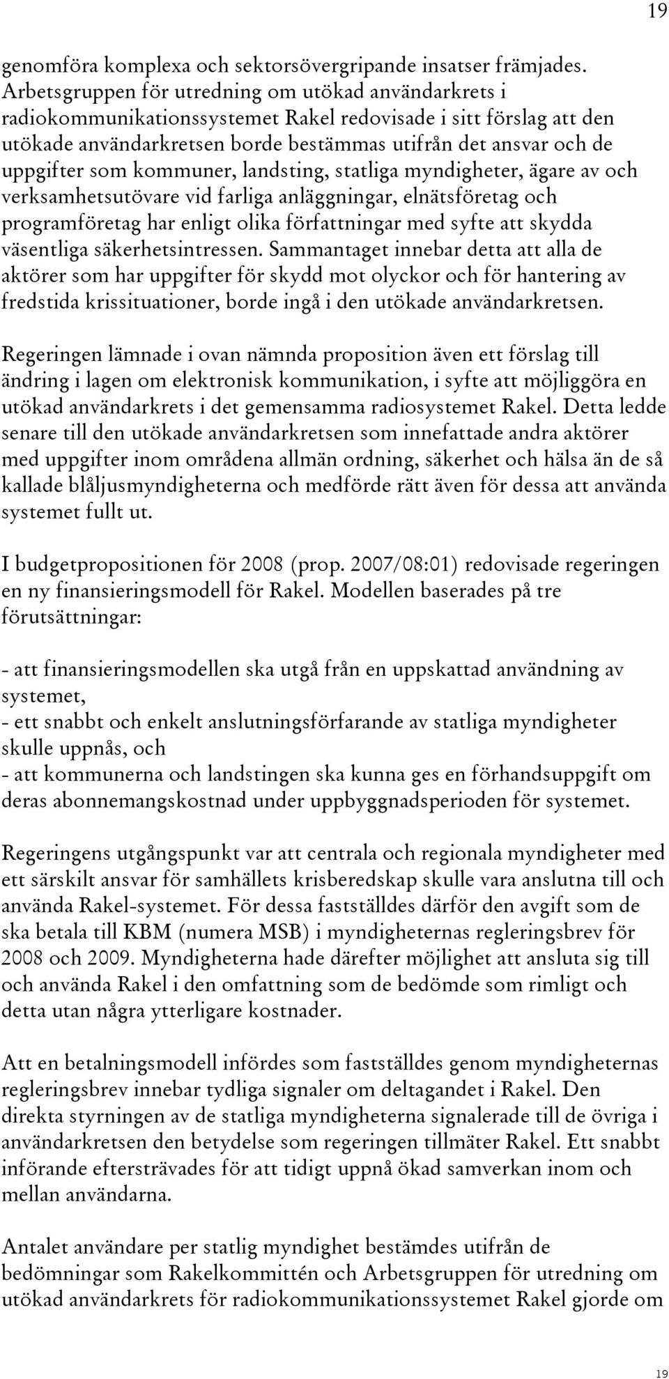 som kommuner, landsting, statliga myndigheter, ägare av och verksamhetsutövare vid farliga anläggningar, elnätsföretag och programföretag har enligt olika författningar med syfte att skydda