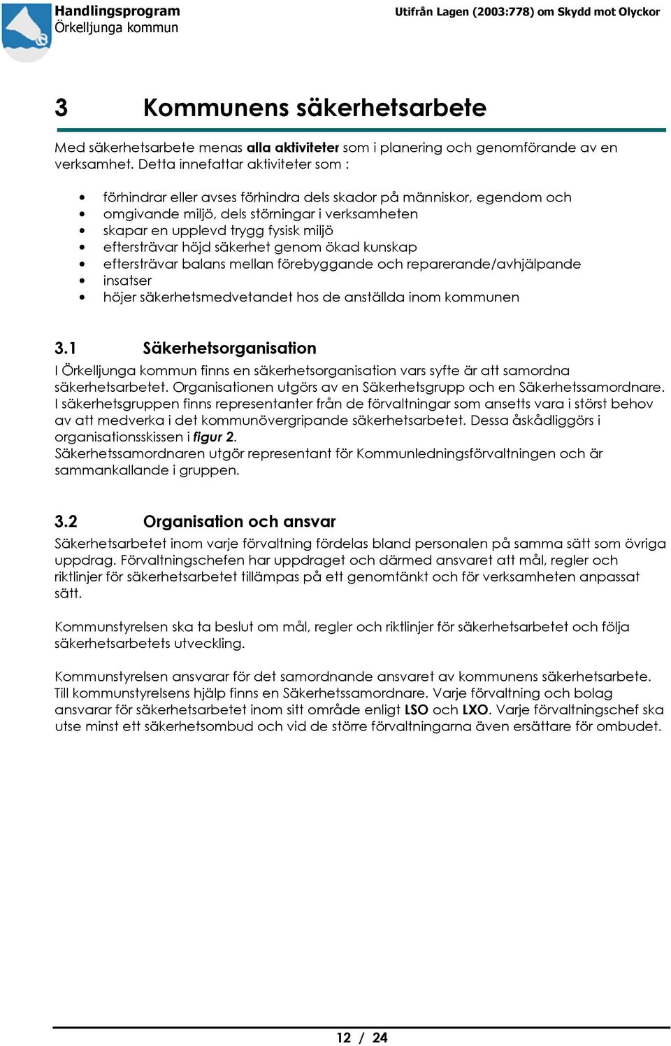 eftersträvar höjd säkerhet genom ökad kunskap eftersträvar balans mellan förebyggande och reparerande/avhjälpande insatser höjer säkerhetsmedvetandet hos de anställda inom kommunen 3.