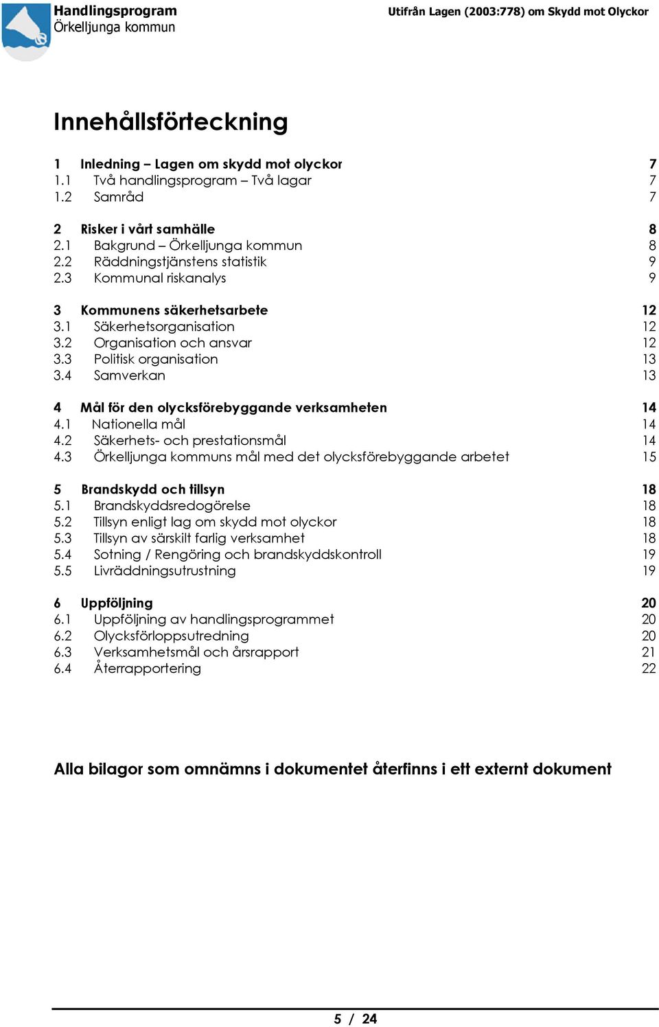 4 Samverkan 13 4 Mål för den olycksförebyggande verksamheten 14 4.1 Nationella mål 14 4.2 Säkerhets- och prestationsmål 14 4.