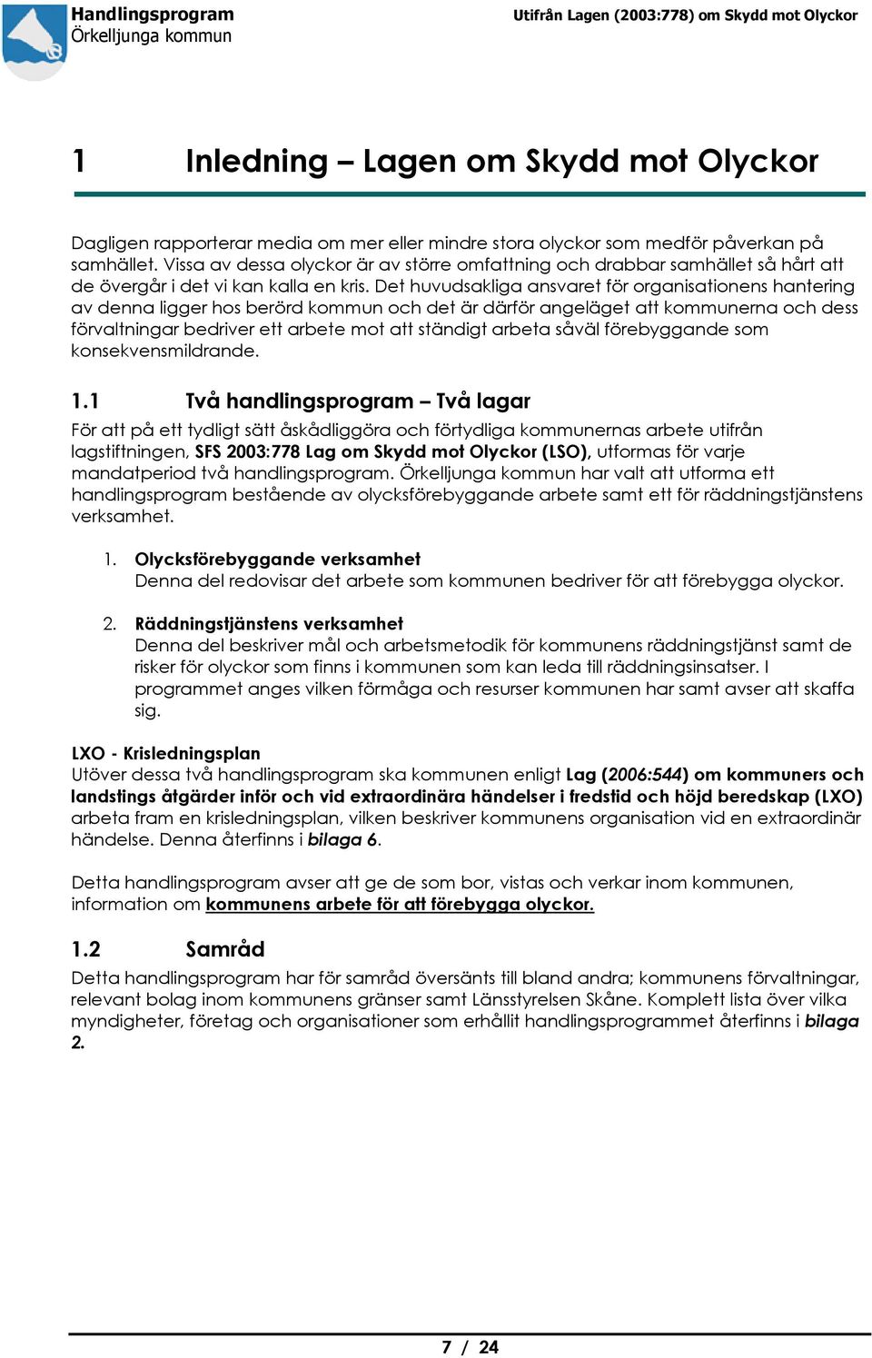 Det huvudsakliga ansvaret för organisationens hantering av denna ligger hos berörd kommun och det är därför angeläget att kommunerna och dess förvaltningar bedriver ett arbete mot att ständigt arbeta