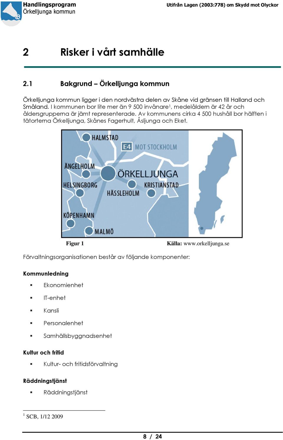 I kommunen bor lite mer än 9 500 invånare 1, medelåldern är 42 år och åldersgrupperna är jämt representerade.