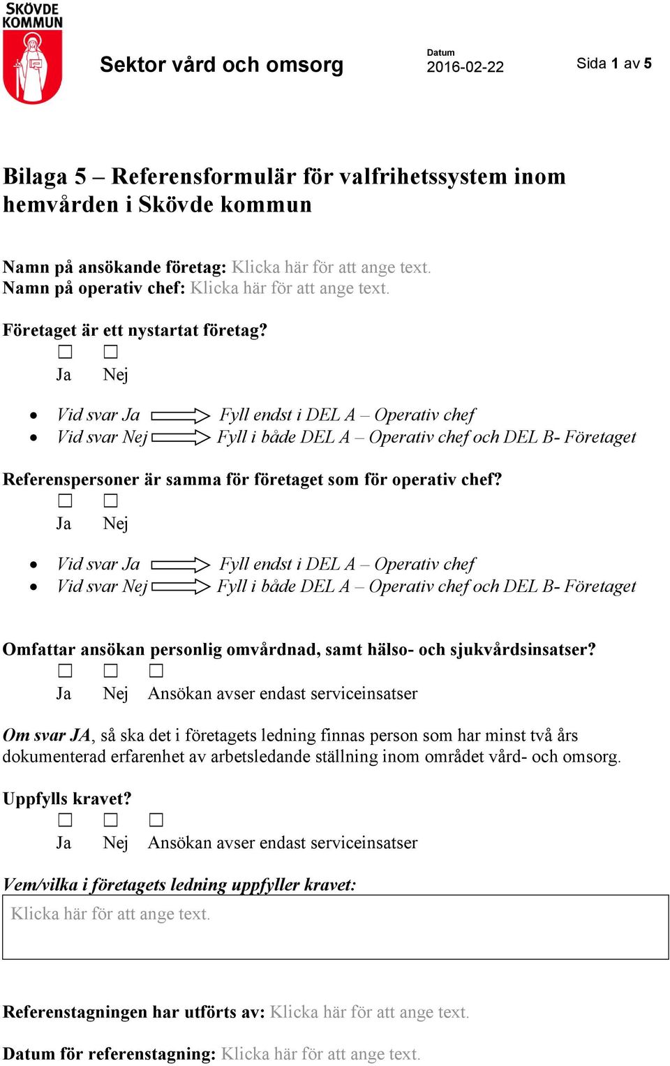 Vid svar Ja Fyll endst i DEL A Operativ chef Vid svar Nej Fyll i både DEL A Operativ chef och DEL B- Företaget Omfattar ansökan personlig omvårdnad, samt hälso- och sjukvårdsinsatser?