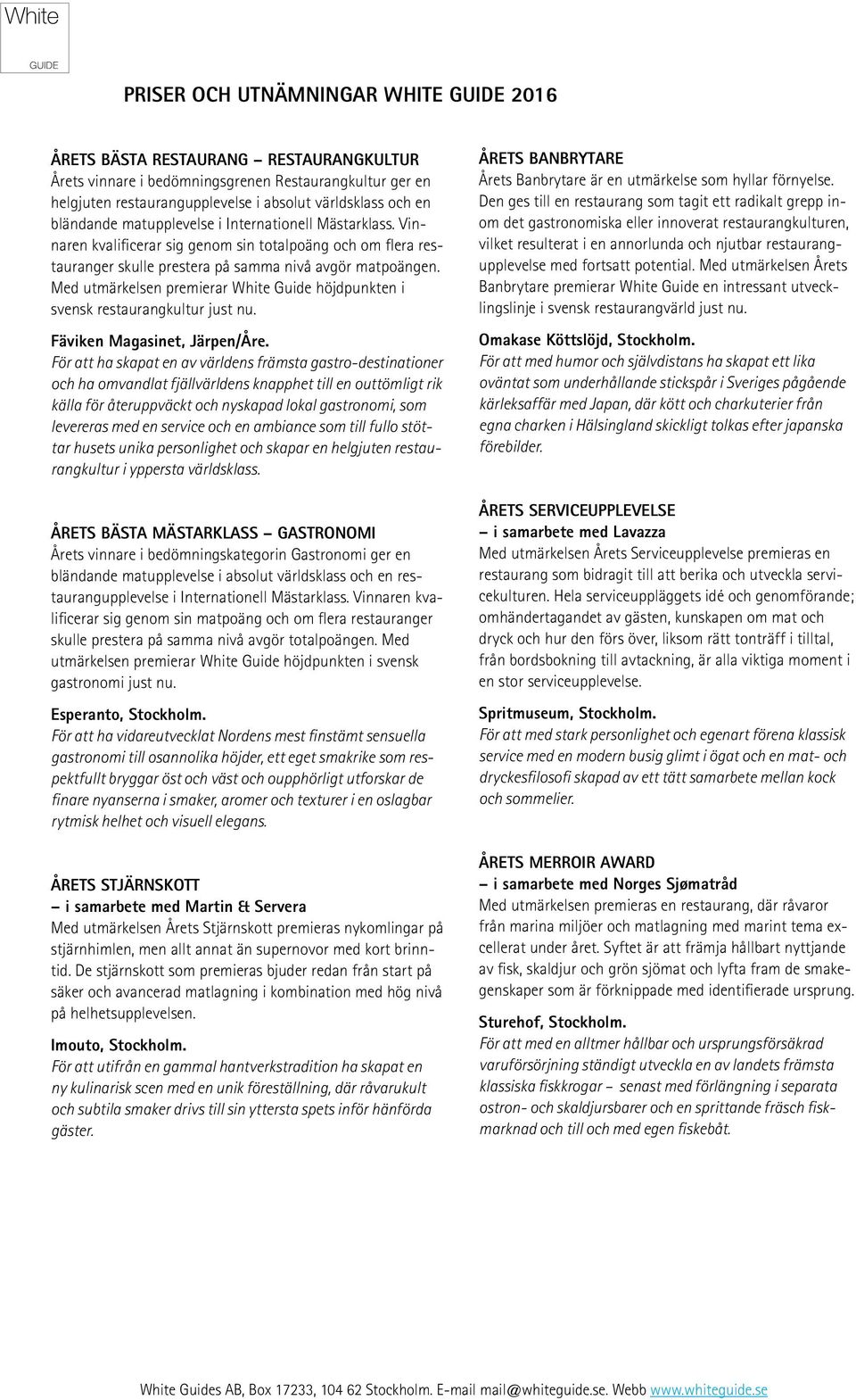 Med utmärkelsen premierar White Guide höjdpunkten i svensk restaurangkultur just nu. Fäviken Magasinet, Järpen/Åre.