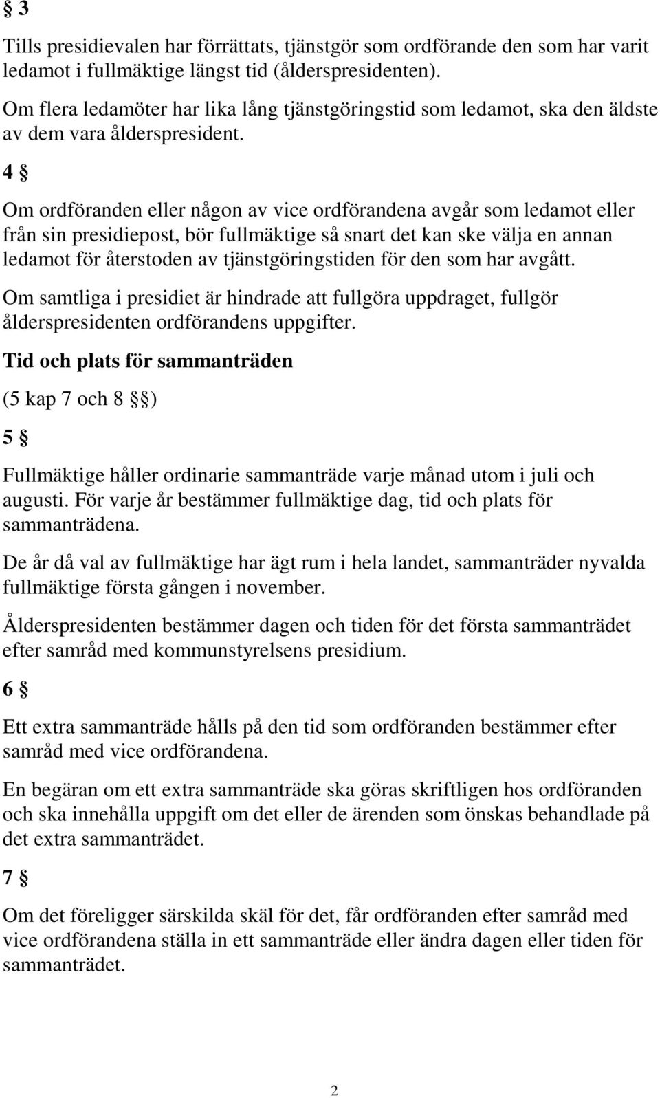 4 Om ordföranden eller någon av vice ordförandena avgår som ledamot eller från sin presidiepost, bör fullmäktige så snart det kan ske välja en annan ledamot för återstoden av tjänstgöringstiden för