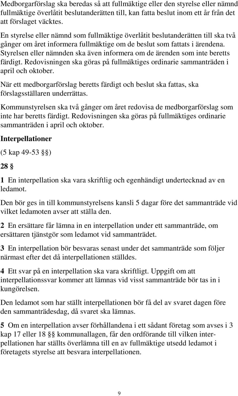 Styrelsen eller nämnden ska även informera om de ärenden som inte beretts färdigt. Redovisningen ska göras på fullmäktiges ordinarie sammanträden i april och oktober.