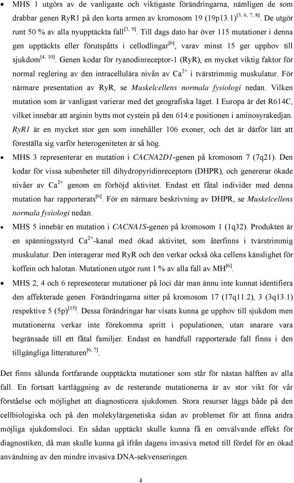 Genen kodar för ryanodinreceptor-1 (RyR), en mycket viktig faktor för normal reglering av den intracellulära nivån av Ca 2+ i tvärstrimmig muskulatur.