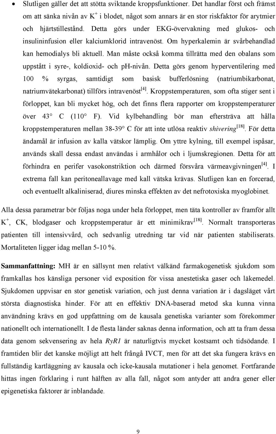 Man måste också komma tillrätta med den obalans som uppstått i syre-, koldioxid- och ph-nivån.