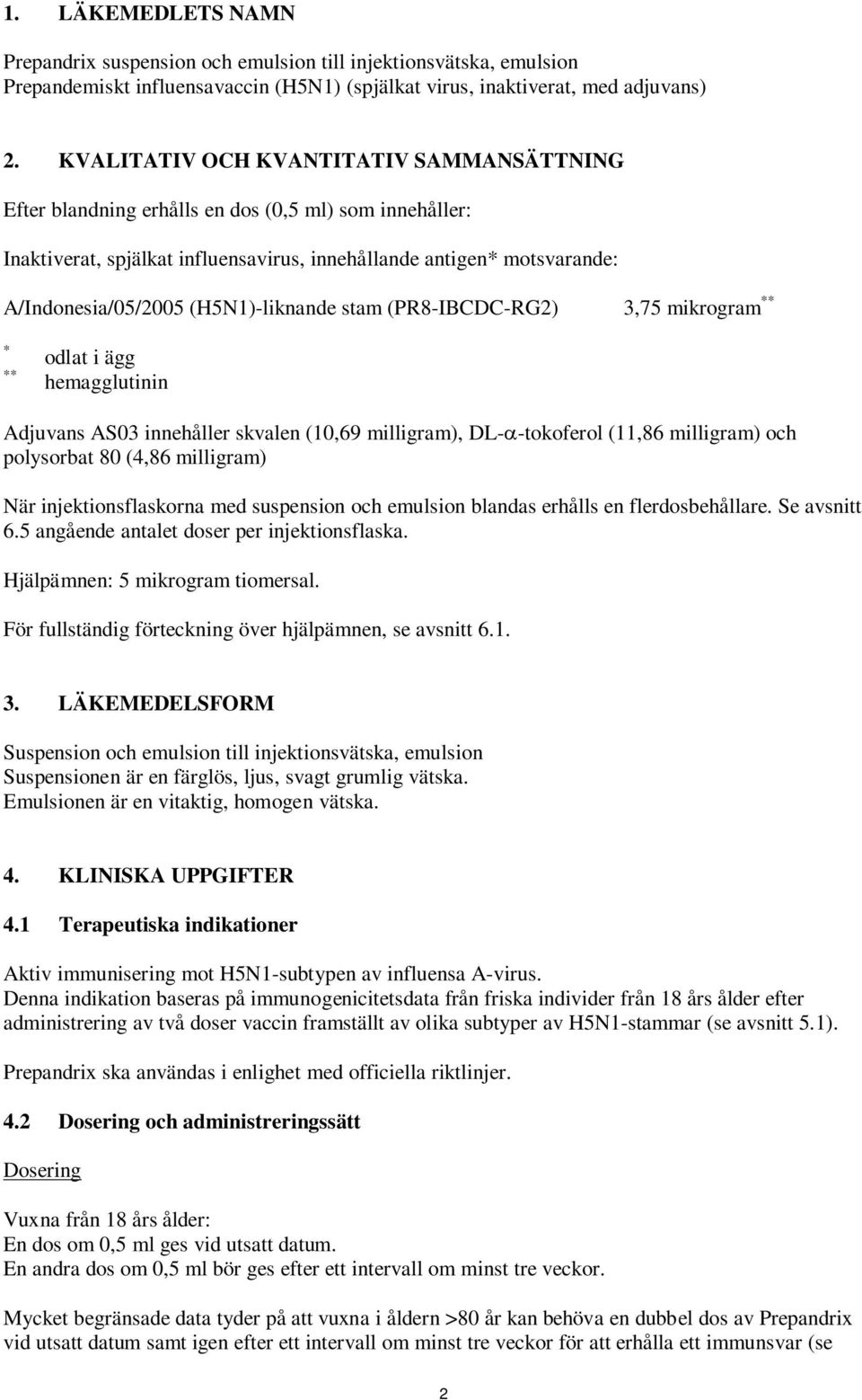 (H5N1)-liknande stam (PR8-IBCDC-RG2) 3,75 mikrogram ** * ** odlat i ägg hemagglutinin Adjuvans AS03 innehåller skvalen (10,69 milligram), DL-α-tokoferol (11,86 milligram) och polysorbat 80 (4,86
