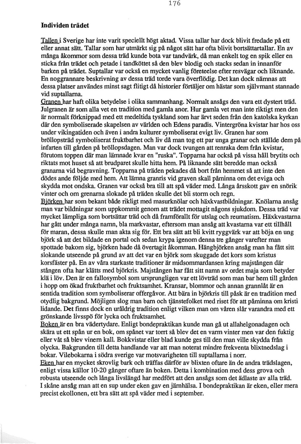 En av många åkommor som dessa träd kunde bota var tandvärk, då man enkelt tog en spik eller en sticka från trädet och petade i tandköttet så den blev blodig och stacks sedan in innanför barken på