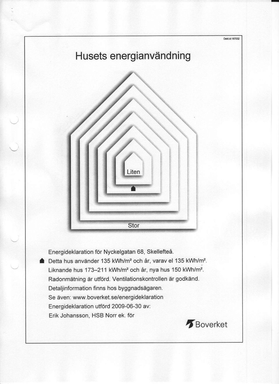 Liknande hus 173-211 ktnhlm'och ar, nya hus 150 kwh/m'. Radonmdtning dr utford.