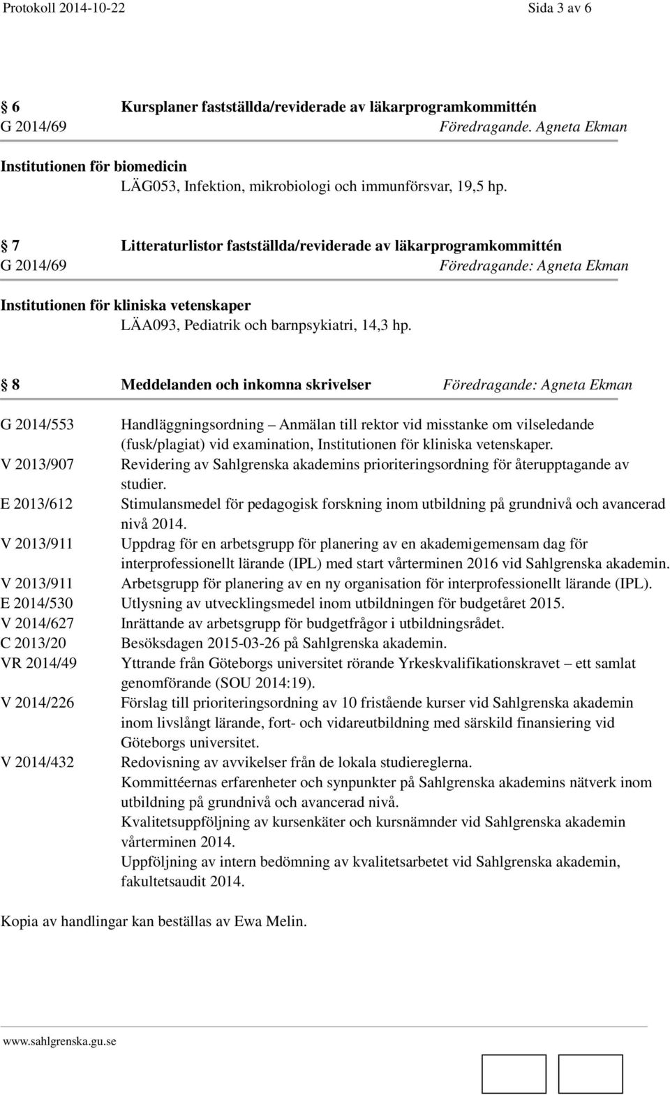 7 G 2014/69 Litteraturlistor fastställda/reviderade av läkarprogramkommittén Institutionen för kliniska vetenskaper LÄA093, Pediatrik och barnpsykiatri, 14,3 hp.