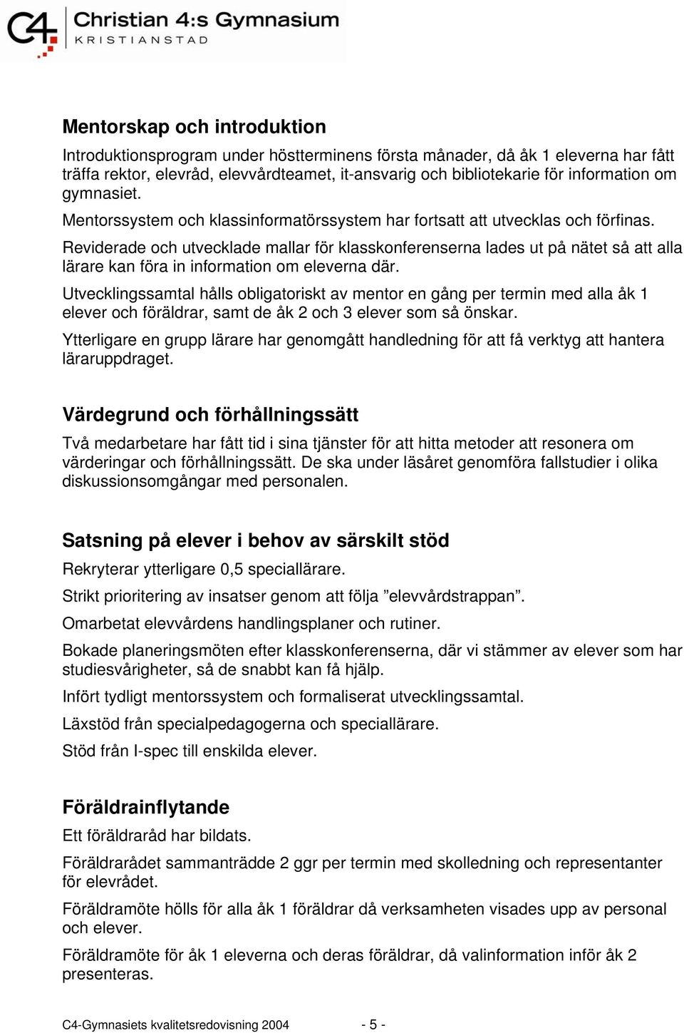 Reviderade och utvecklade mallar för klasskonferenserna lades ut på nätet så att alla lärare kan föra in information om eleverna där.